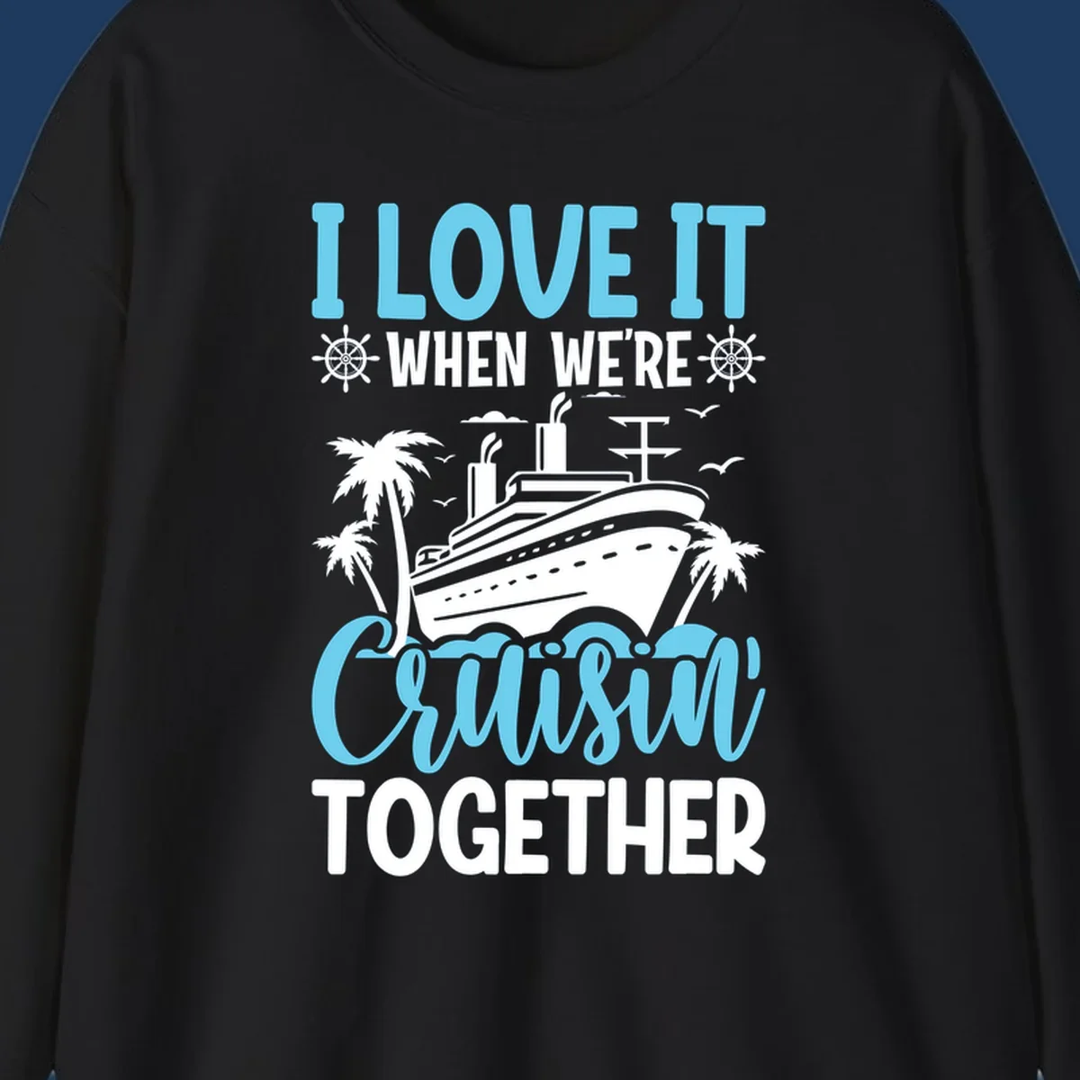 Cruise ship with palm trees and waves design featuring text 'I love it when we're cruising together' in blue and white