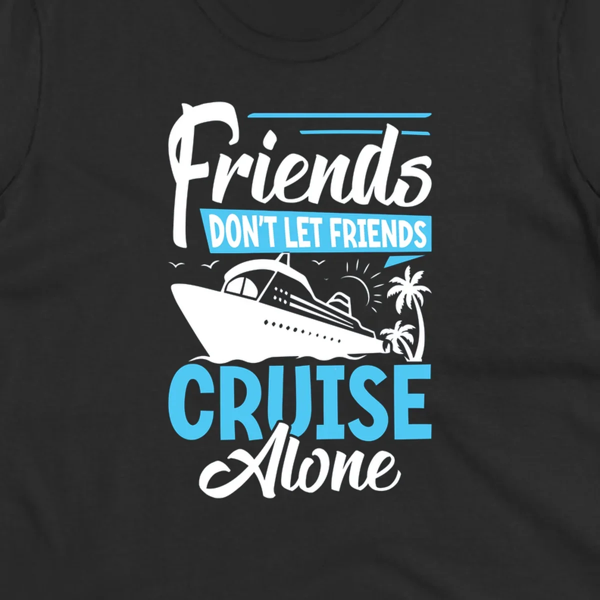Friends don't let friends cruise alone design with cruise ship and palm trees illustration