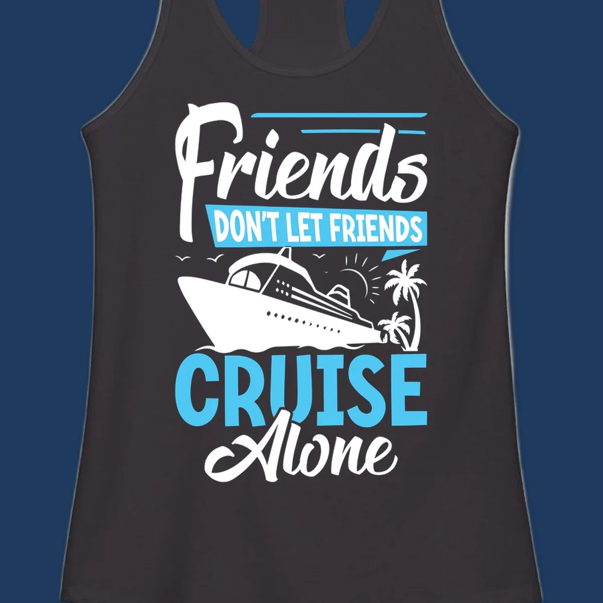 Friends don't let friends cruise alone design with cruise ship and palm trees illustration