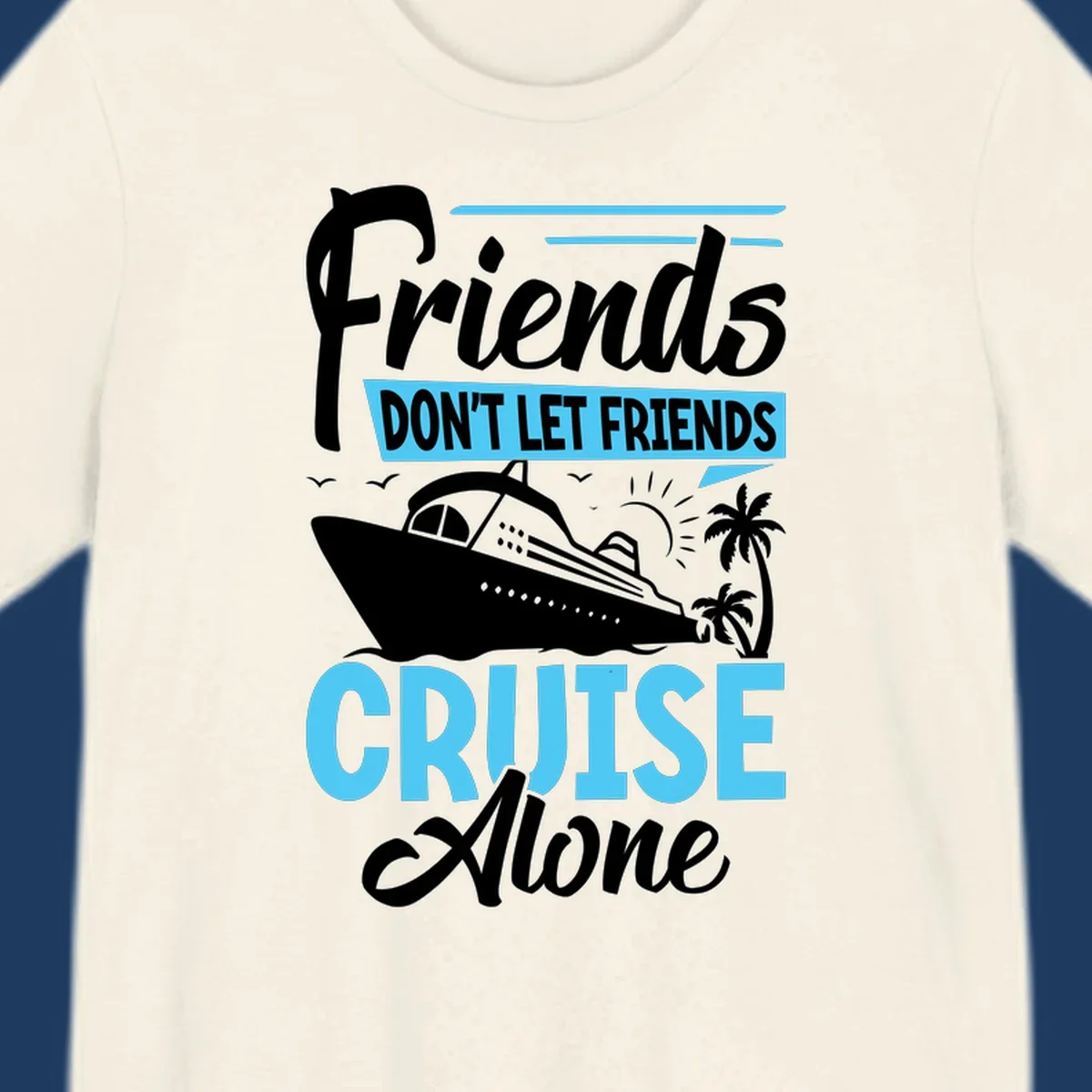 Friends don't let friends cruise alone design with cruise ship and palm trees illustration