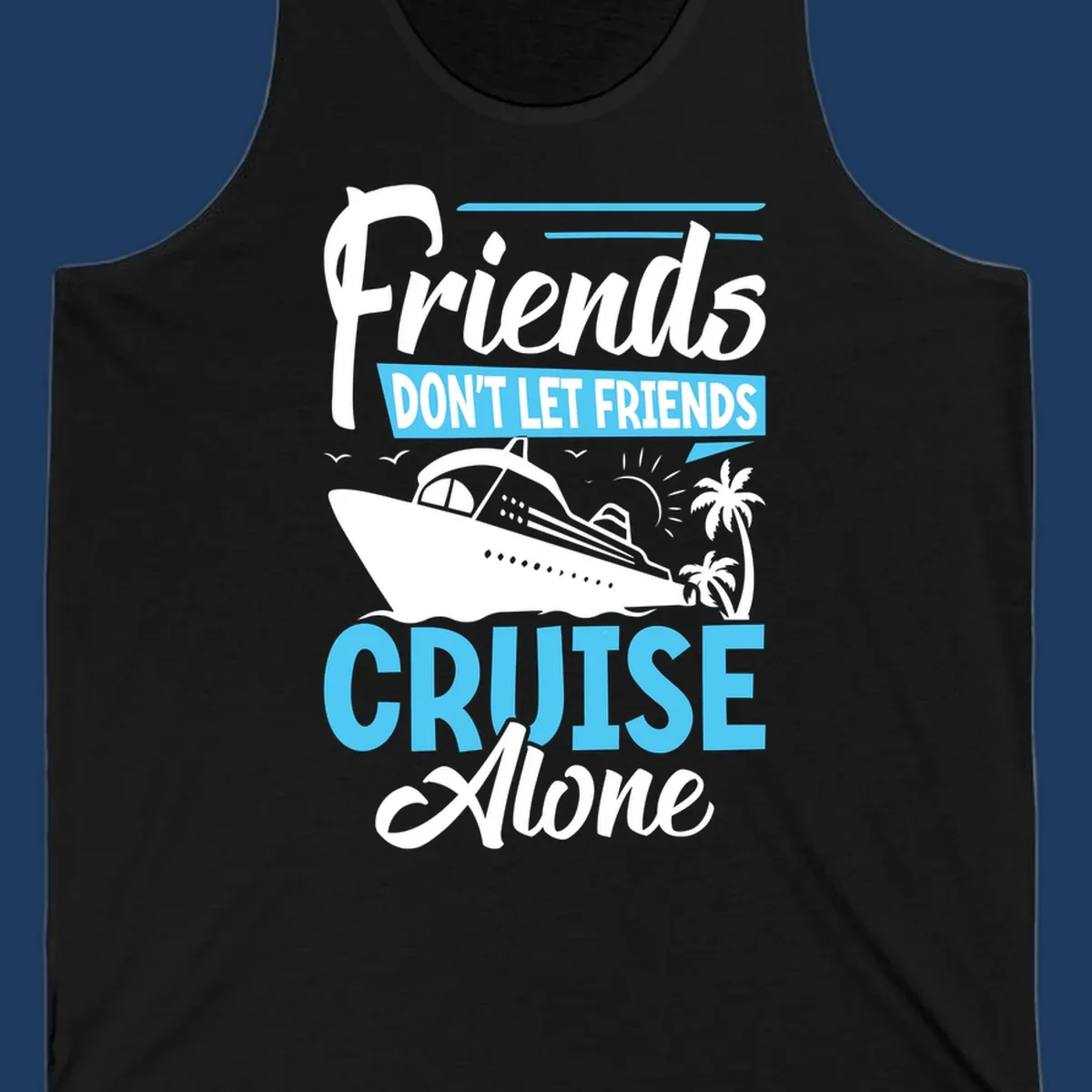 Friends don't let friends cruise alone design with cruise ship and palm trees illustration
