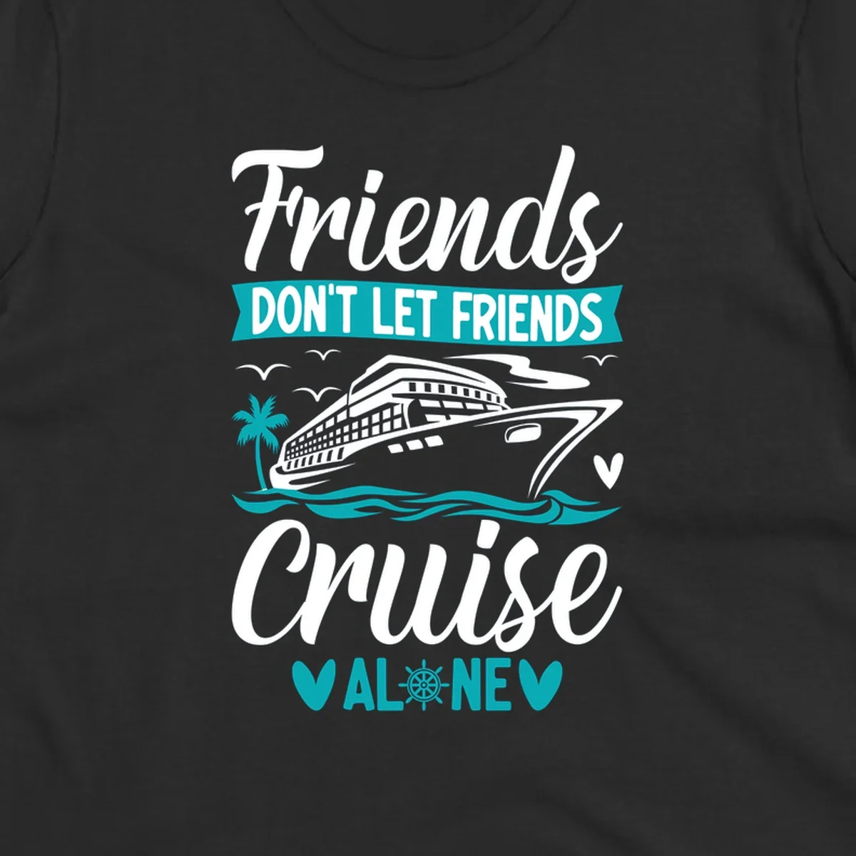 Cruise ship illustration with ocean waves, palm tree, and text reading 'Friends Don't Let Friends Cruise Alone' design for group vacation apparel.