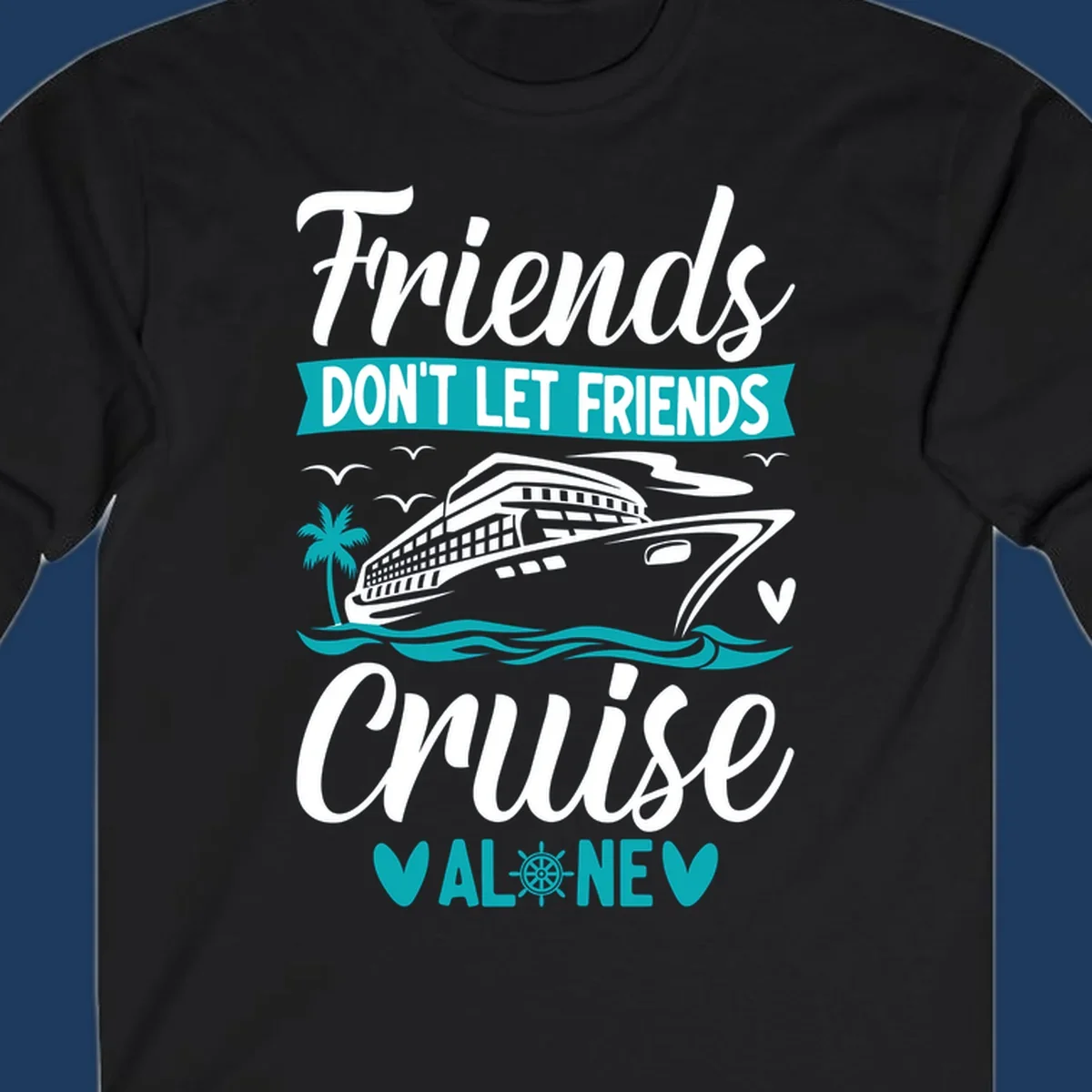Cruise ship illustration with ocean waves, palm tree, and text reading 'Friends Don't Let Friends Cruise Alone' design for group vacation apparel.