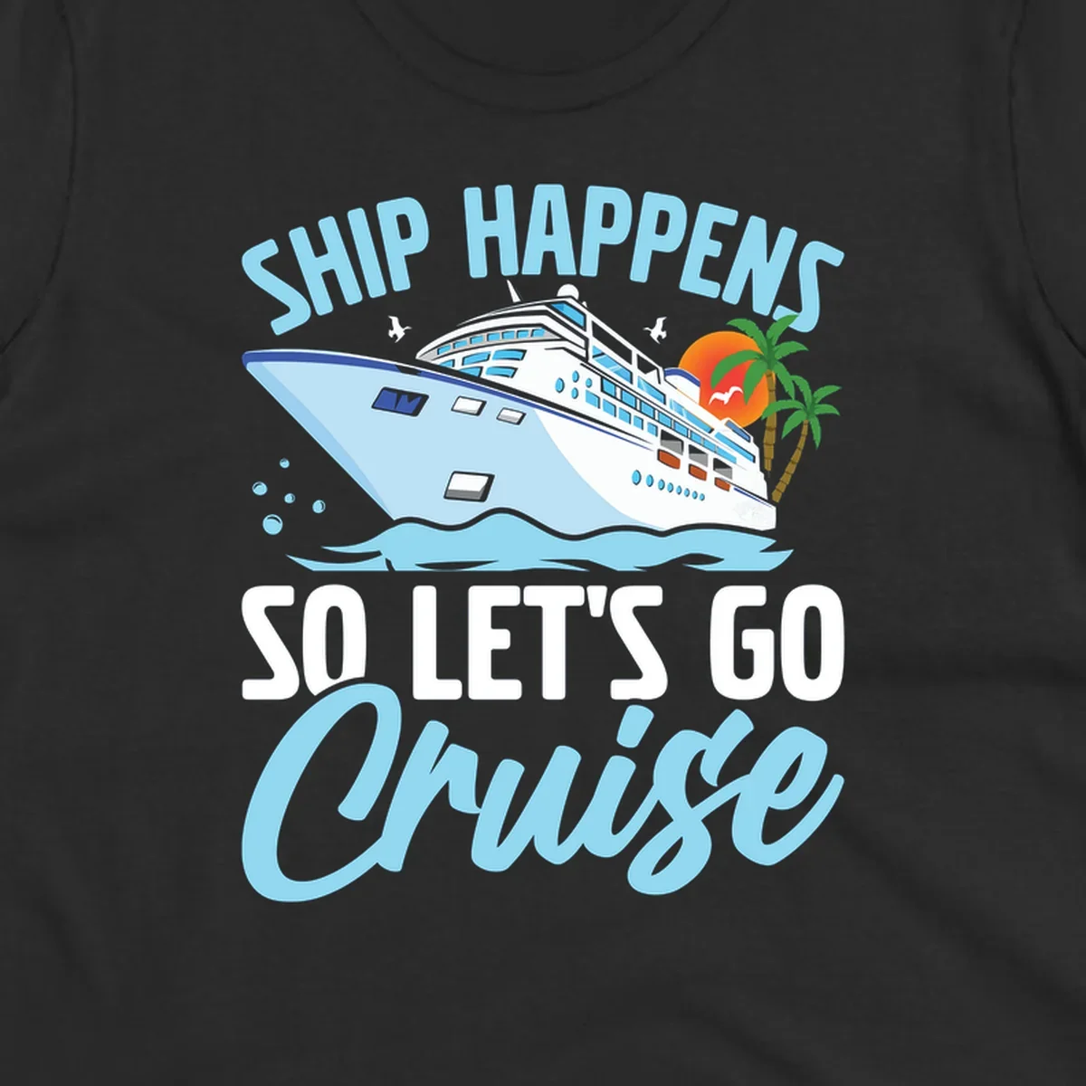 Cruise ship sailing in ocean waves with palm trees and sunset, text reads 'Ship Happens So Let's Go Cruise' in playful typography