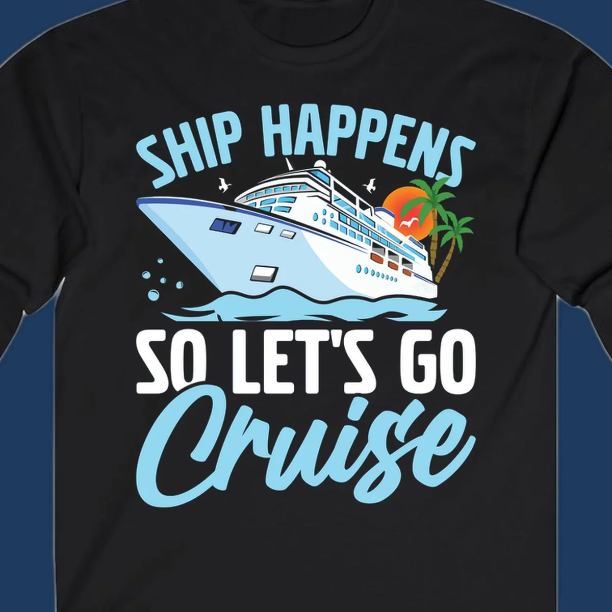 Cruise ship sailing in ocean waves with palm trees and sunset, text reads 'Ship Happens So Let's Go Cruise' in playful typography