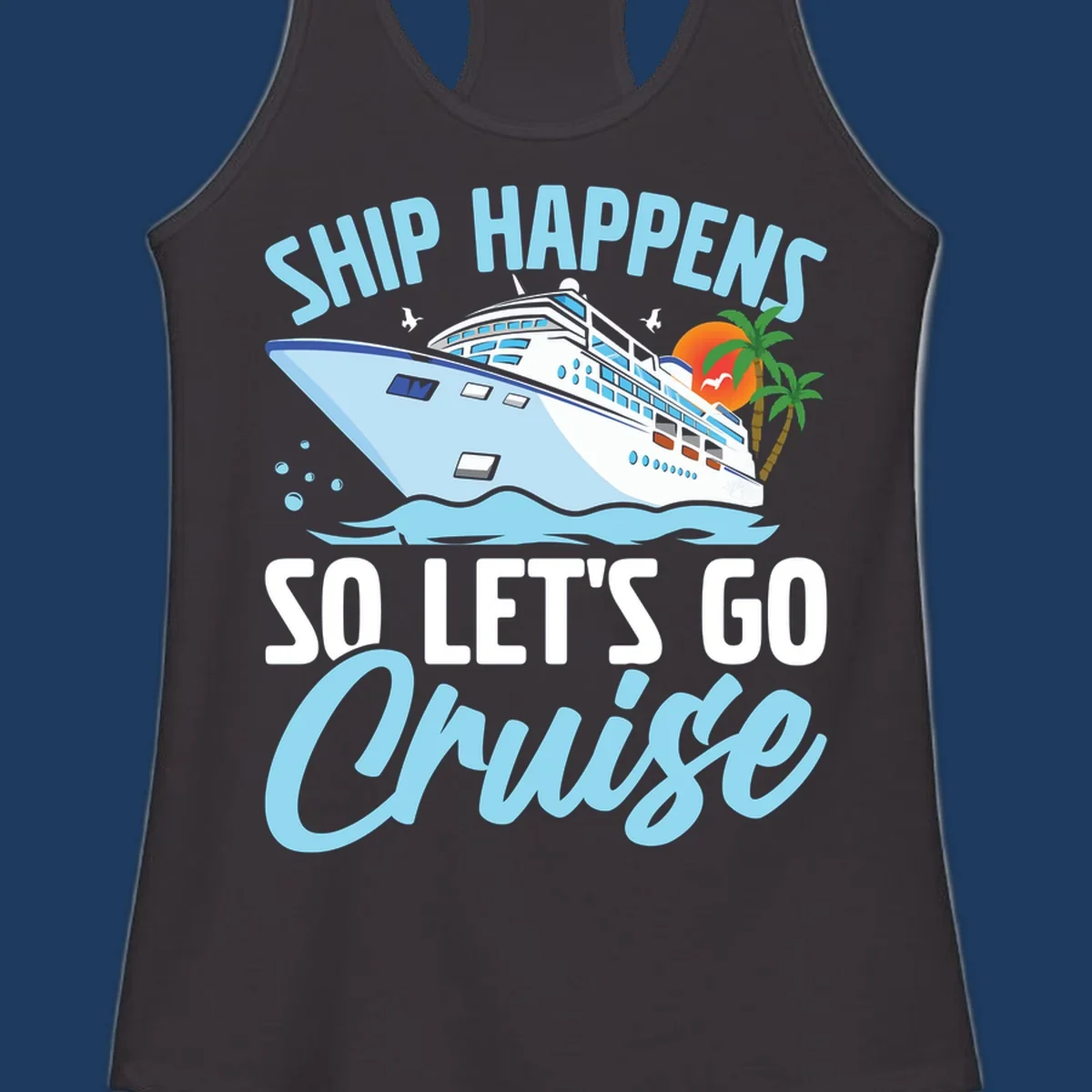 Cruise ship sailing in ocean waves with palm trees and sunset, text reads 'Ship Happens So Let's Go Cruise' in playful typography
