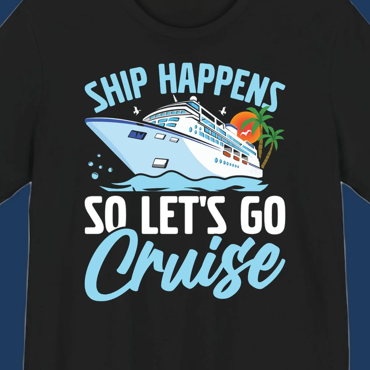 Cruise ship sailing in ocean waves with palm trees and sunset, text reads 'Ship Happens So Let's Go Cruise' in playful typography