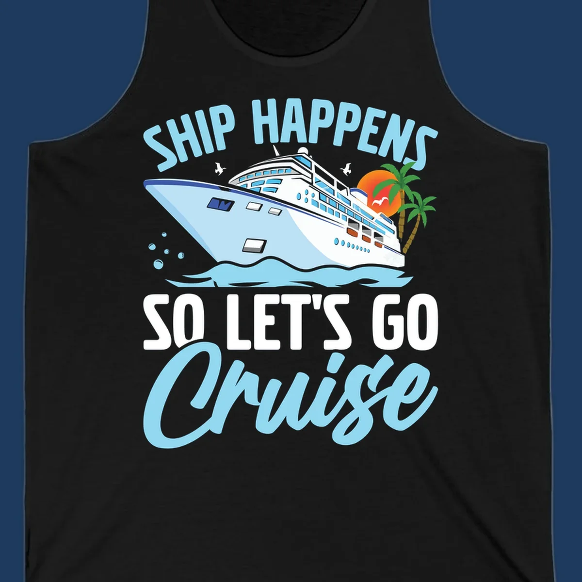 Cruise ship sailing in ocean waves with palm trees and sunset, text reads 'Ship Happens So Let's Go Cruise' in playful typography
