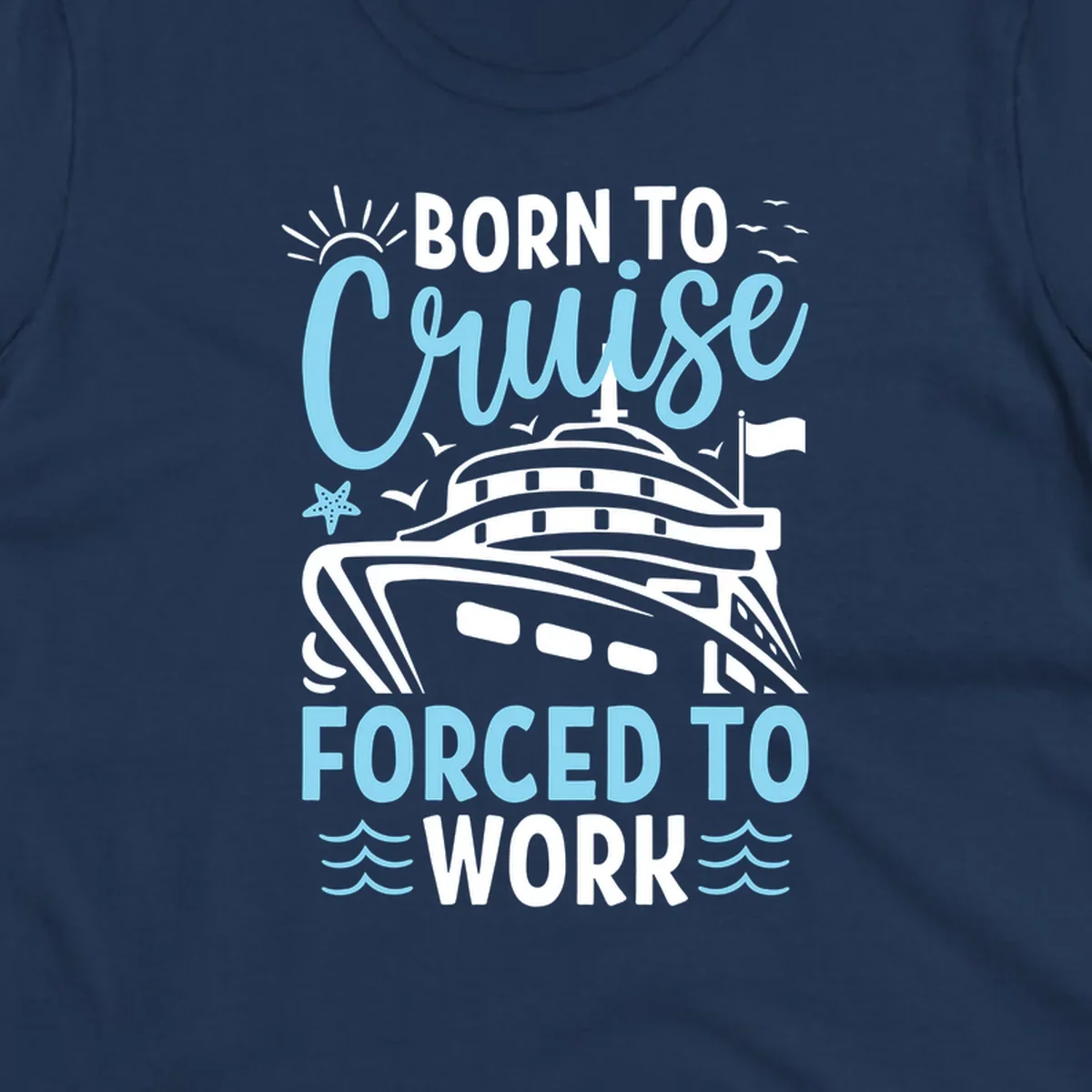 Illustration of a cruise ship with sun, starfish, and waves with text reading 'Born To Cruise Forced To Work'