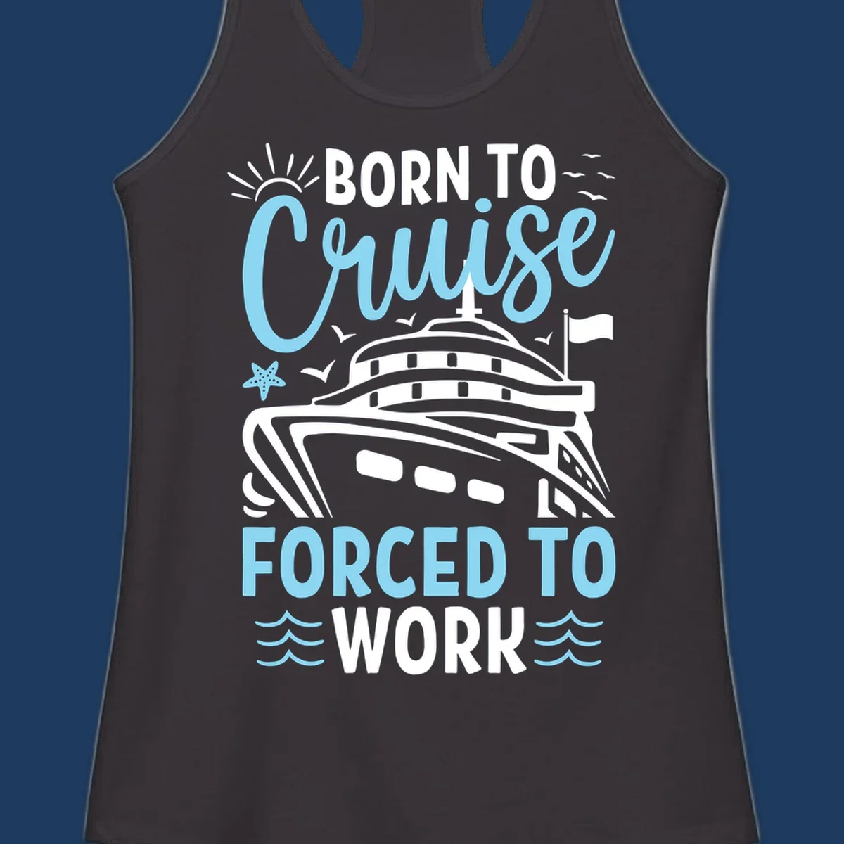 Illustration of a cruise ship with sun, starfish, and waves with text reading 'Born To Cruise Forced To Work'