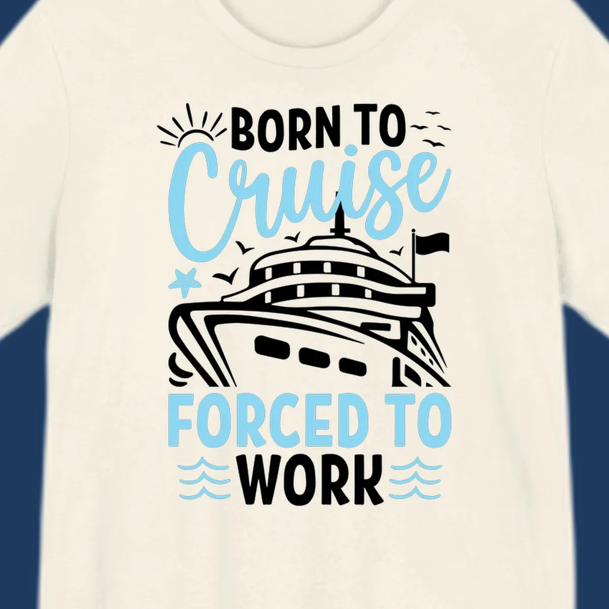 Illustration of a cruise ship with sun, starfish, and waves with text reading 'Born To Cruise Forced To Work'