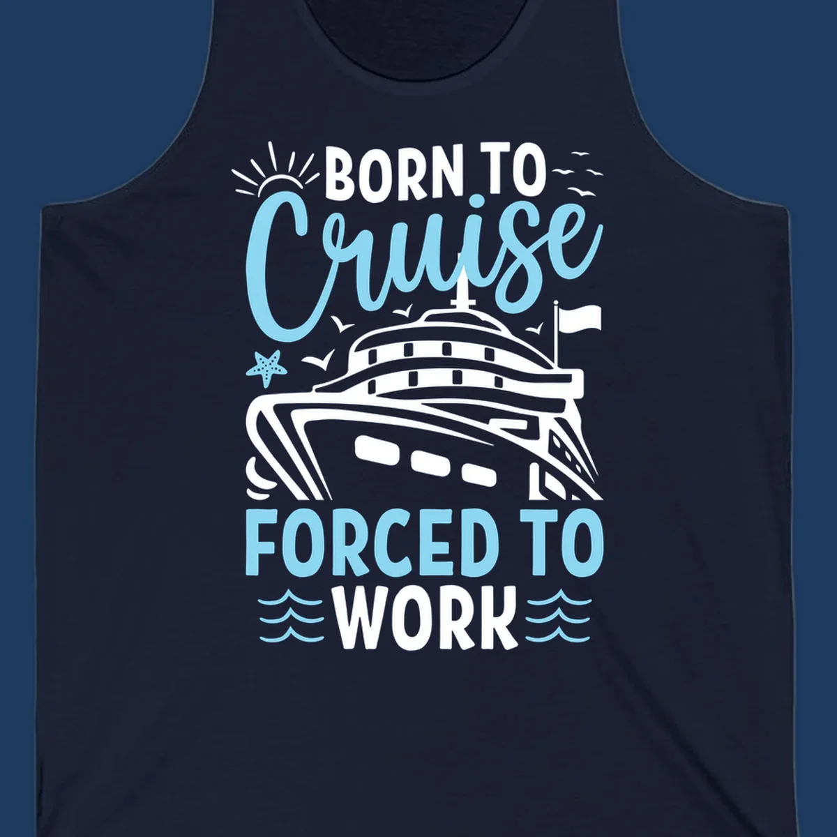 Illustration of a cruise ship with sun, starfish, and waves with text reading 'Born To Cruise Forced To Work'