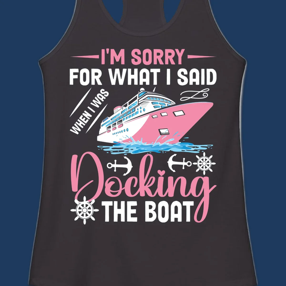 Humorous cruise design with pink ship and nautical icons, text reads 'I'm Sorry For What I Said When Docking The Boat'