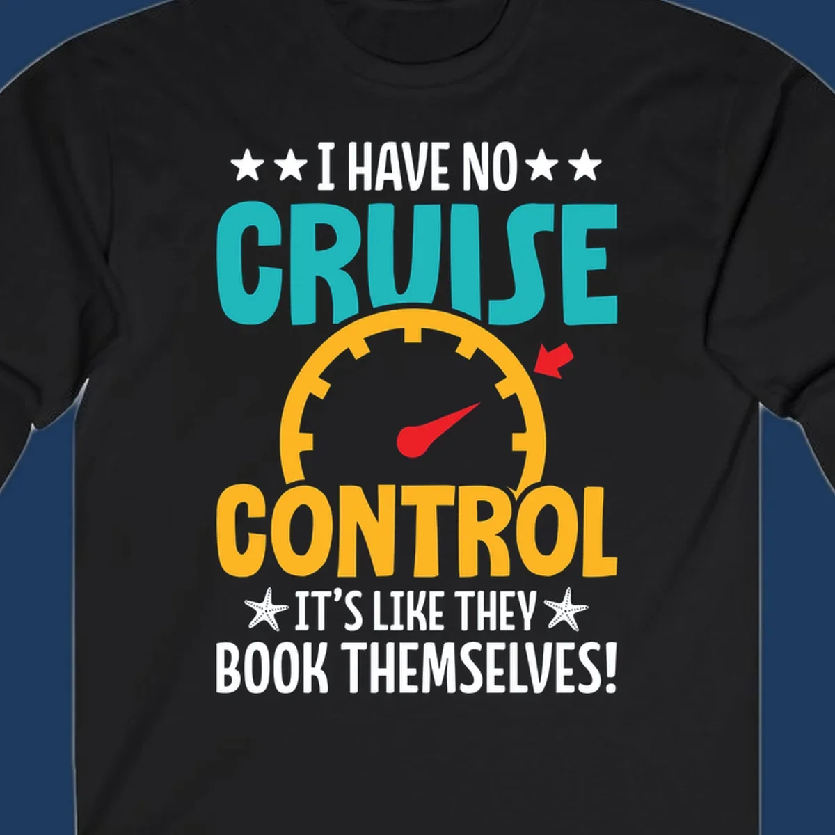 Humorous cruise design with speedometer maxed out and text 'I Have No Cruise Control It's Like They Book Themselves' in teal and yellow