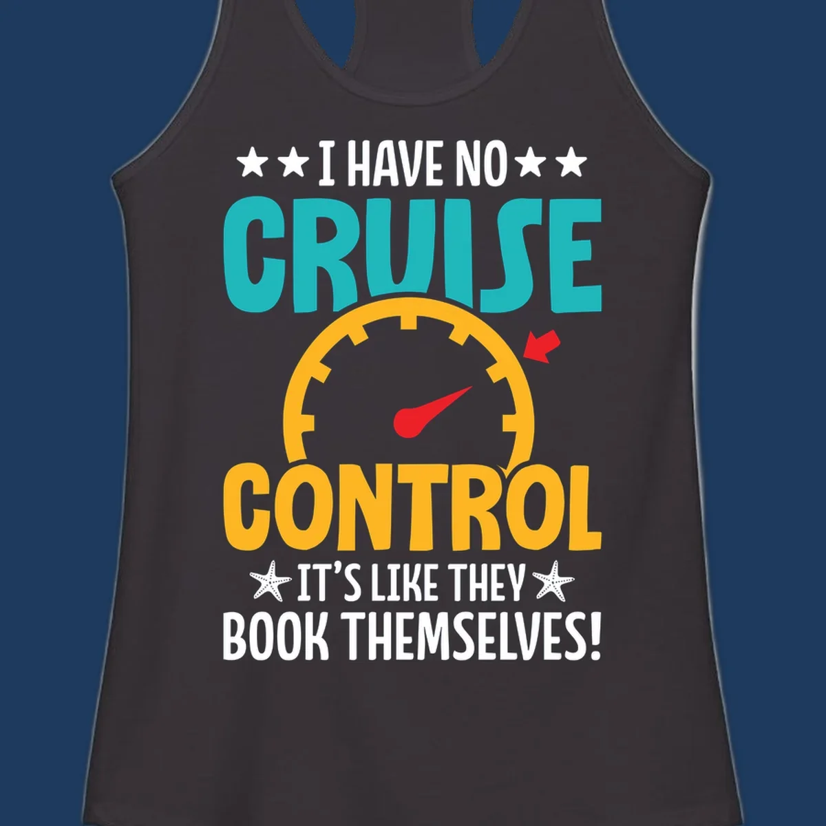 Humorous cruise design with speedometer maxed out and text 'I Have No Cruise Control It's Like They Book Themselves' in teal and yellow