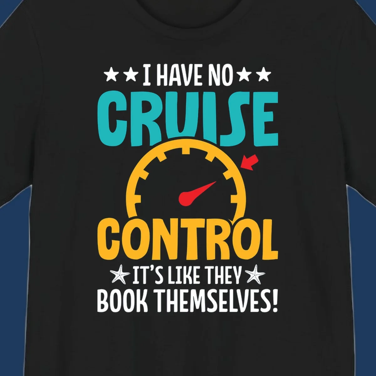 Humorous cruise design with speedometer maxed out and text 'I Have No Cruise Control It's Like They Book Themselves' in teal and yellow