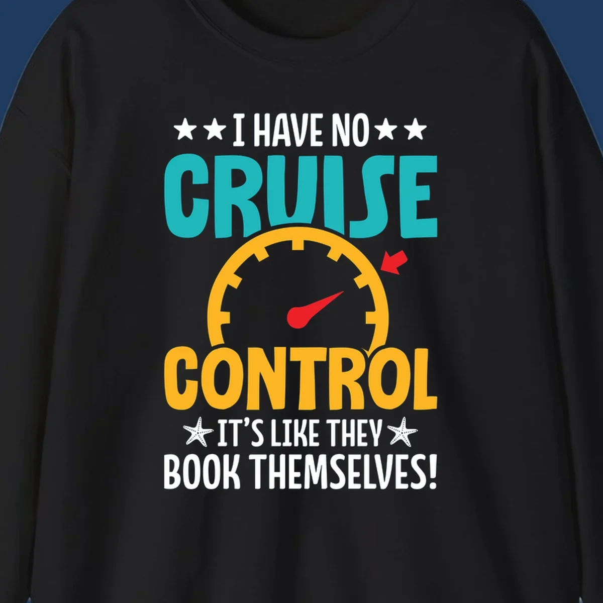 Humorous cruise design with speedometer maxed out and text 'I Have No Cruise Control It's Like They Book Themselves' in teal and yellow