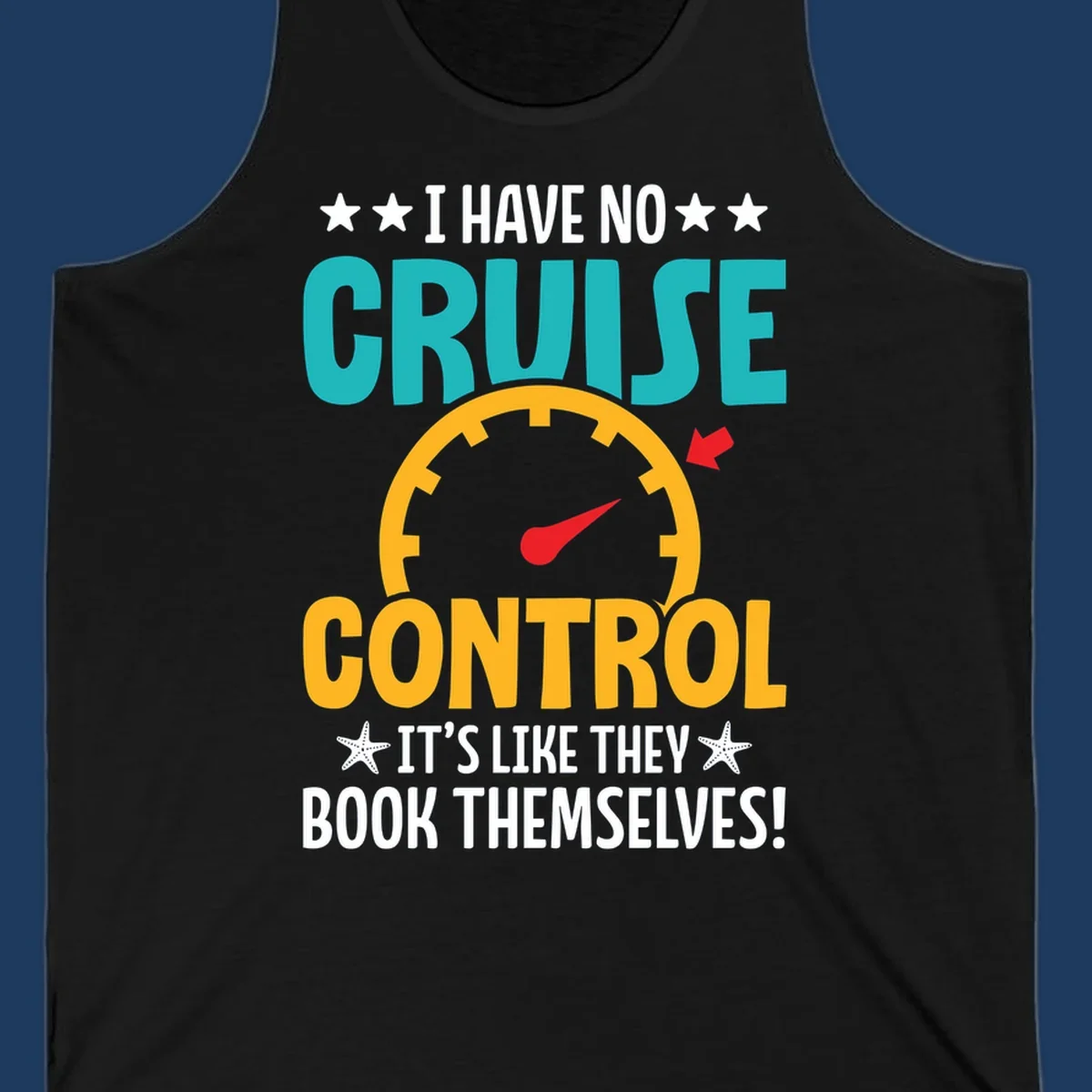Humorous cruise design with speedometer maxed out and text 'I Have No Cruise Control It's Like They Book Themselves' in teal and yellow