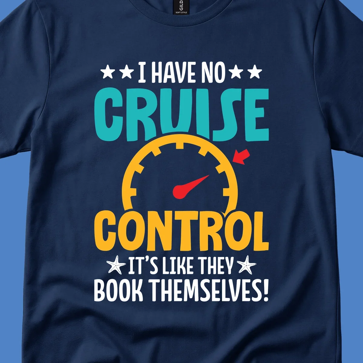 Humorous cruise design with speedometer maxed out and text 'I Have No Cruise Control It's Like They Book Themselves' in teal and yellow