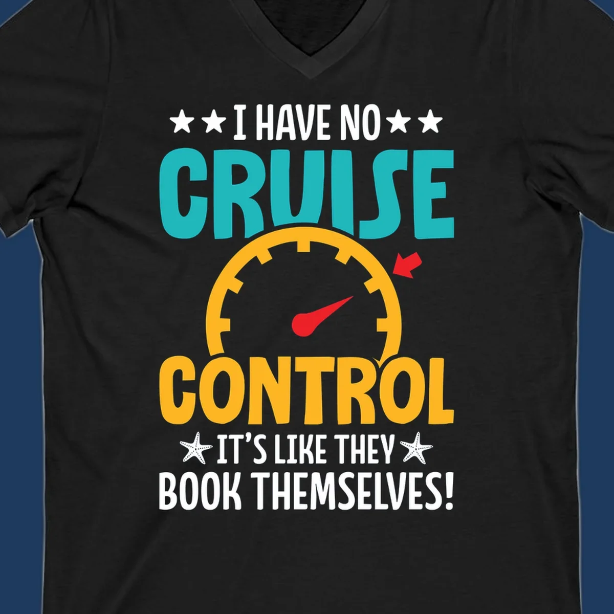 Humorous cruise design with speedometer maxed out and text 'I Have No Cruise Control It's Like They Book Themselves' in teal and yellow