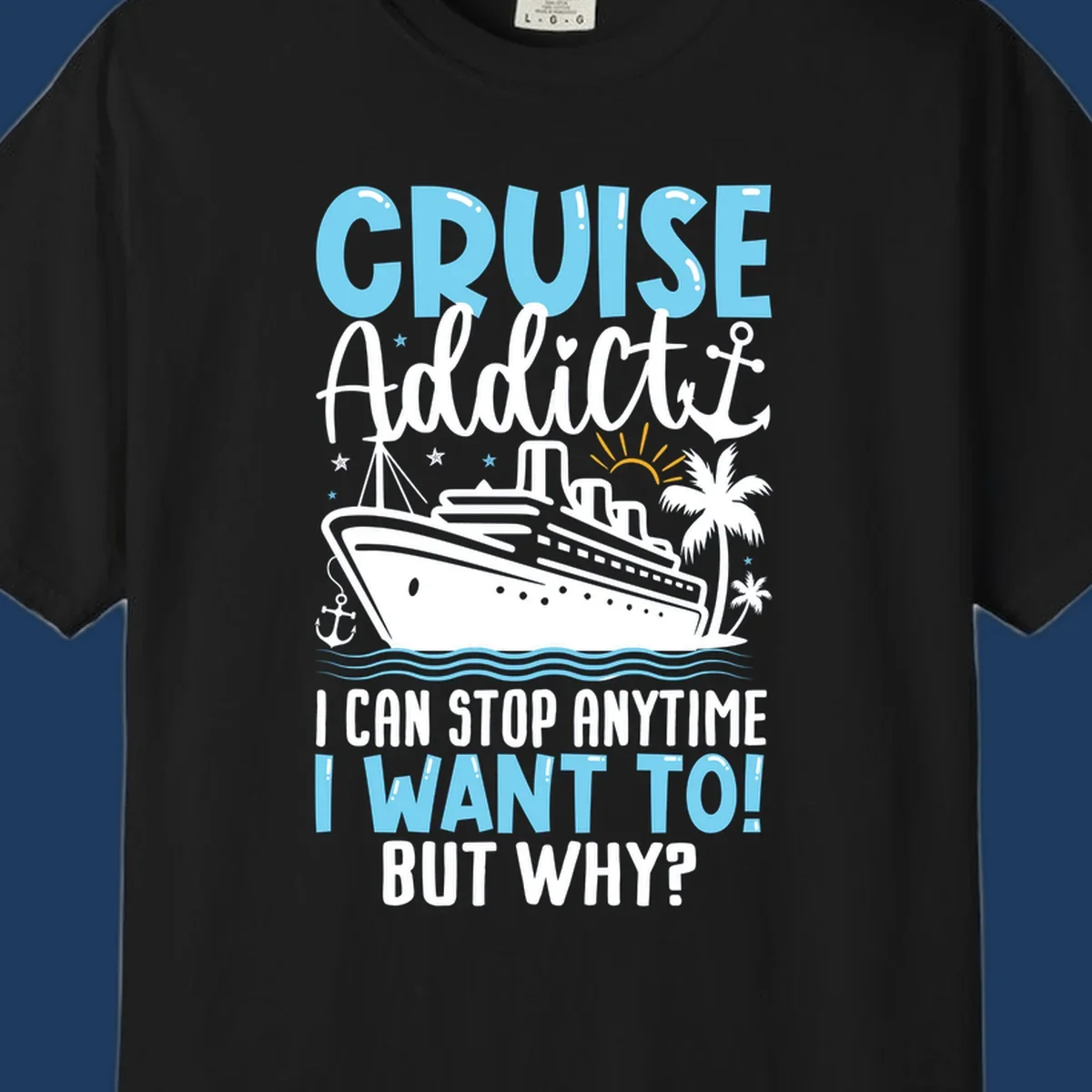 Cruise addict humor design featuring a cruise ship with ocean waves, palm trees, and text reading 'I Can Stop Anytime I Want To! But Why?'