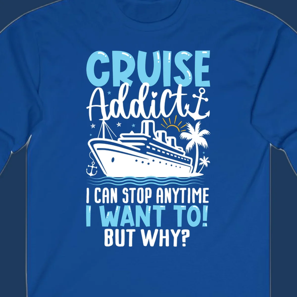 Cruise addict humor design featuring a cruise ship with ocean waves, palm trees, and text reading 'I Can Stop Anytime I Want To! But Why?'
