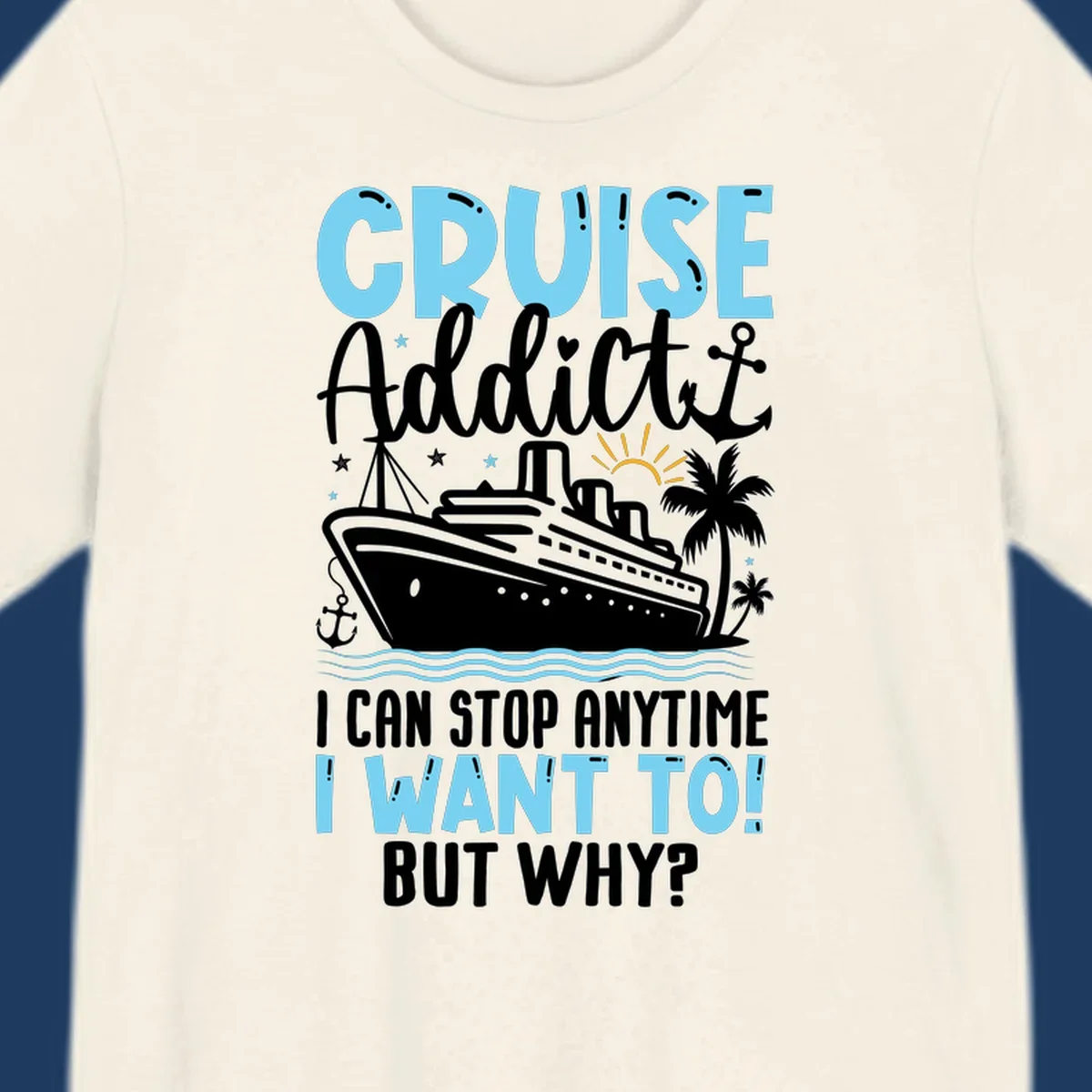 Cruise addict humor design featuring a cruise ship with ocean waves, palm trees, and text reading 'I Can Stop Anytime I Want To! But Why?'