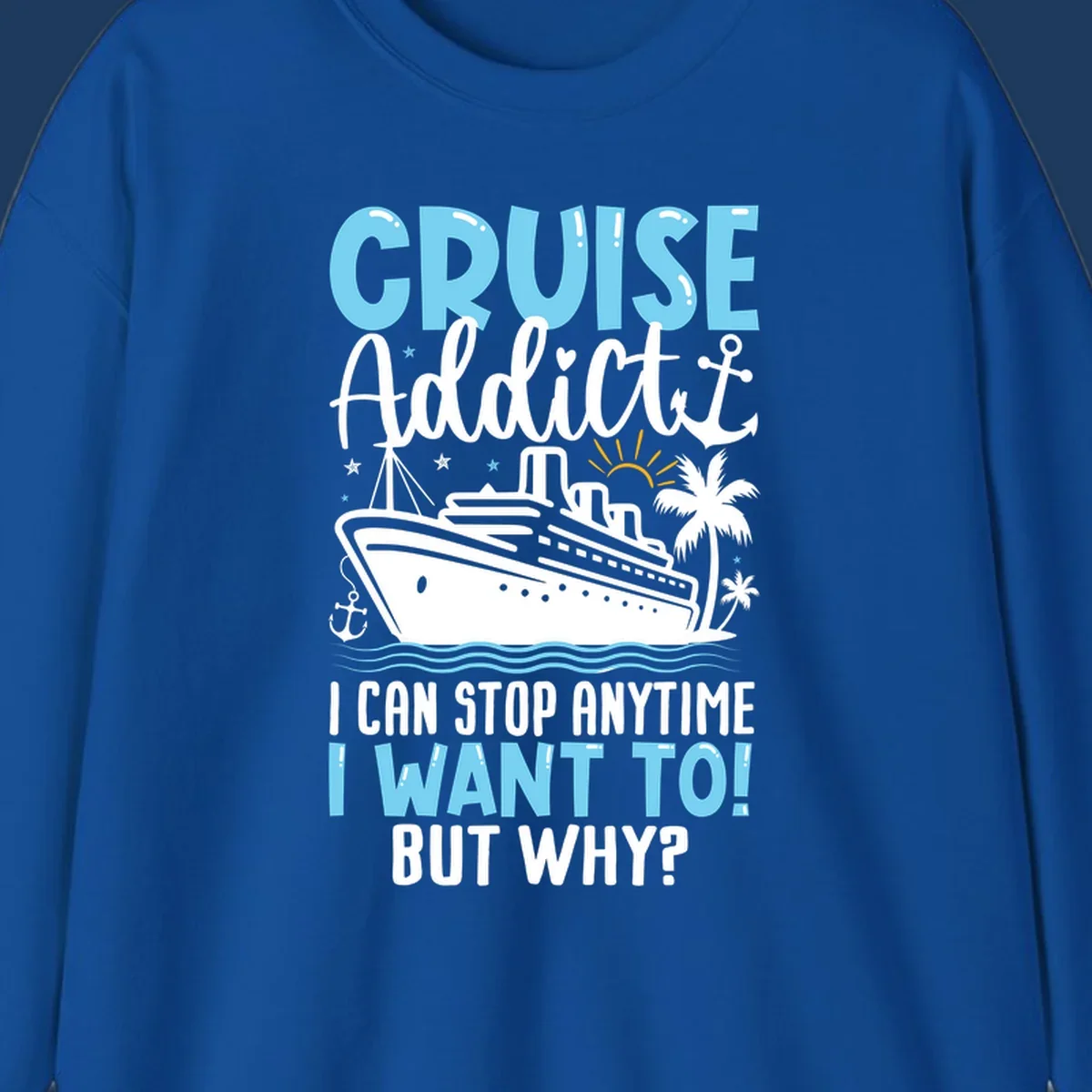 Cruise addict humor design featuring a cruise ship with ocean waves, palm trees, and text reading 'I Can Stop Anytime I Want To! But Why?'