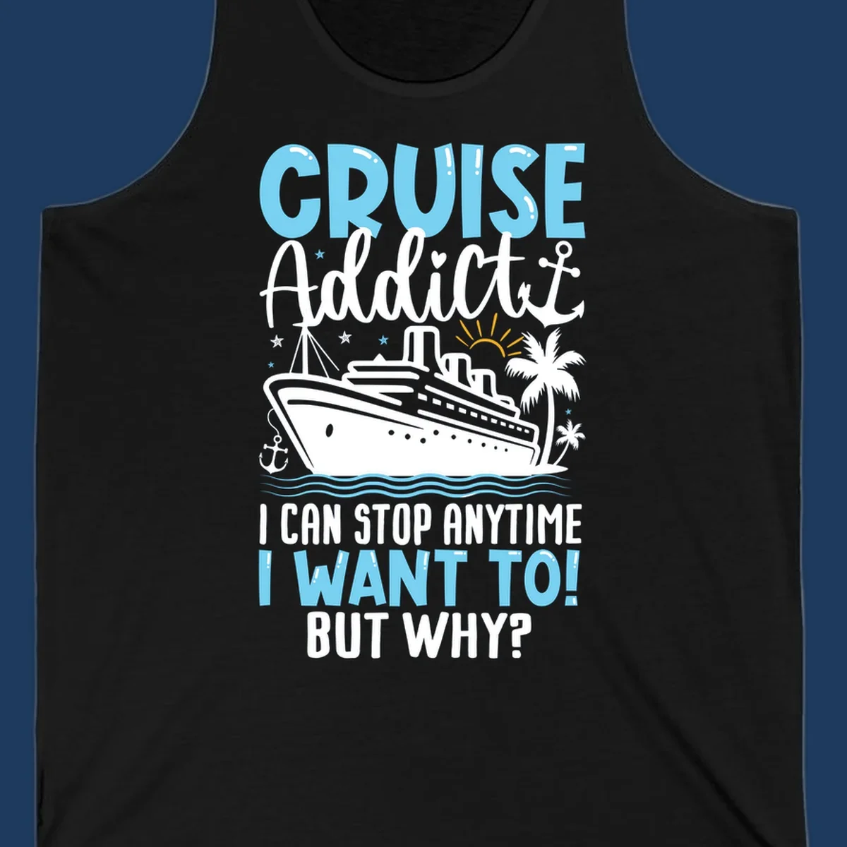 Cruise addict humor design featuring a cruise ship with ocean waves, palm trees, and text reading 'I Can Stop Anytime I Want To! But Why?'
