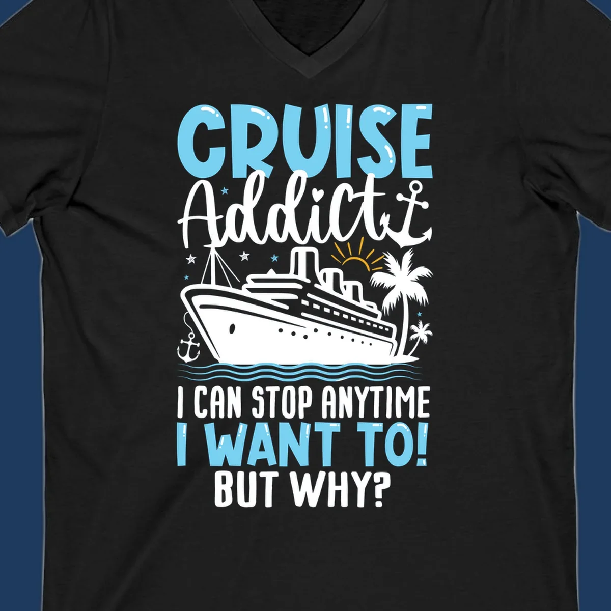 Cruise addict humor design featuring a cruise ship with ocean waves, palm trees, and text reading 'I Can Stop Anytime I Want To! But Why?'