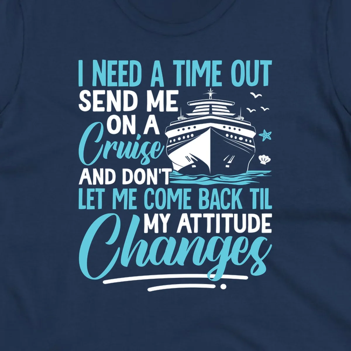 Humorous cruise design with ship illustration and text saying 'Send me on a cruise and don't let me come back til my attitude changes'