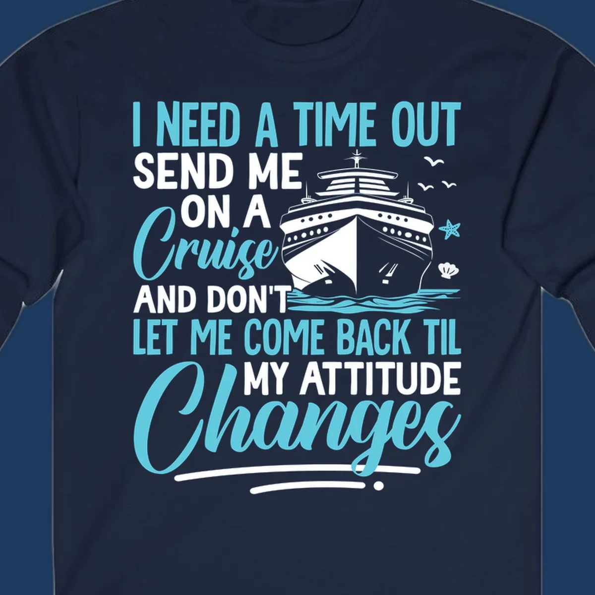 Humorous cruise design with ship illustration and text saying 'Send me on a cruise and don't let me come back til my attitude changes'