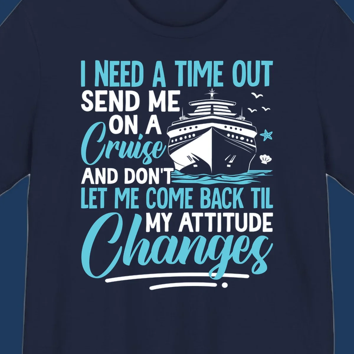 Humorous cruise design with ship illustration and text saying 'Send me on a cruise and don't let me come back til my attitude changes'