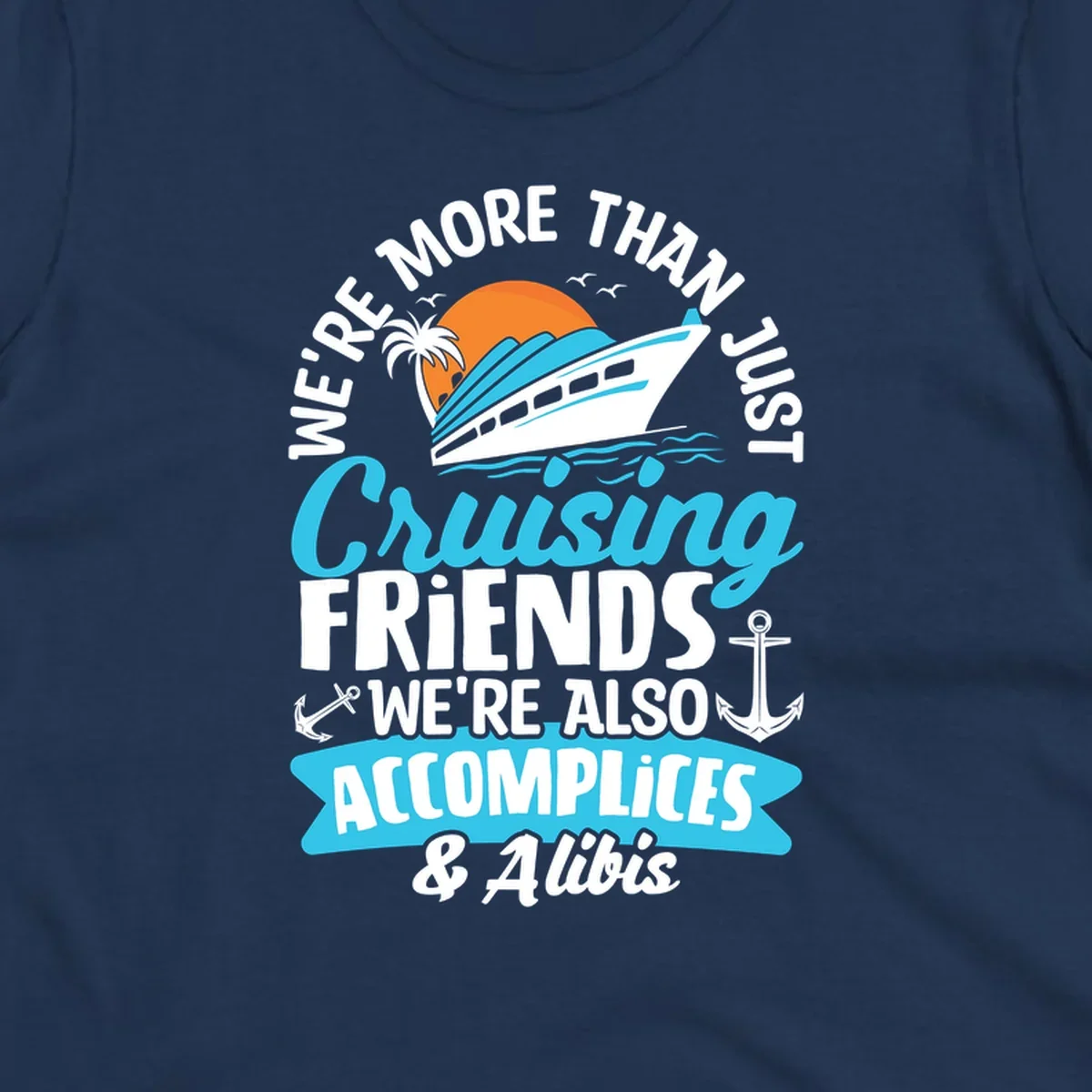 Cruise ship with sunset, palm tree, and text reading 'We're More Than Just Cruising Friends We're Also Accomplices & Alibis' with anchors and ocean waves