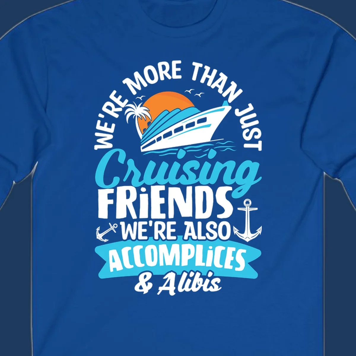 Cruise ship with sunset, palm tree, and text reading 'We're More Than Just Cruising Friends We're Also Accomplices & Alibis' with anchors and ocean waves