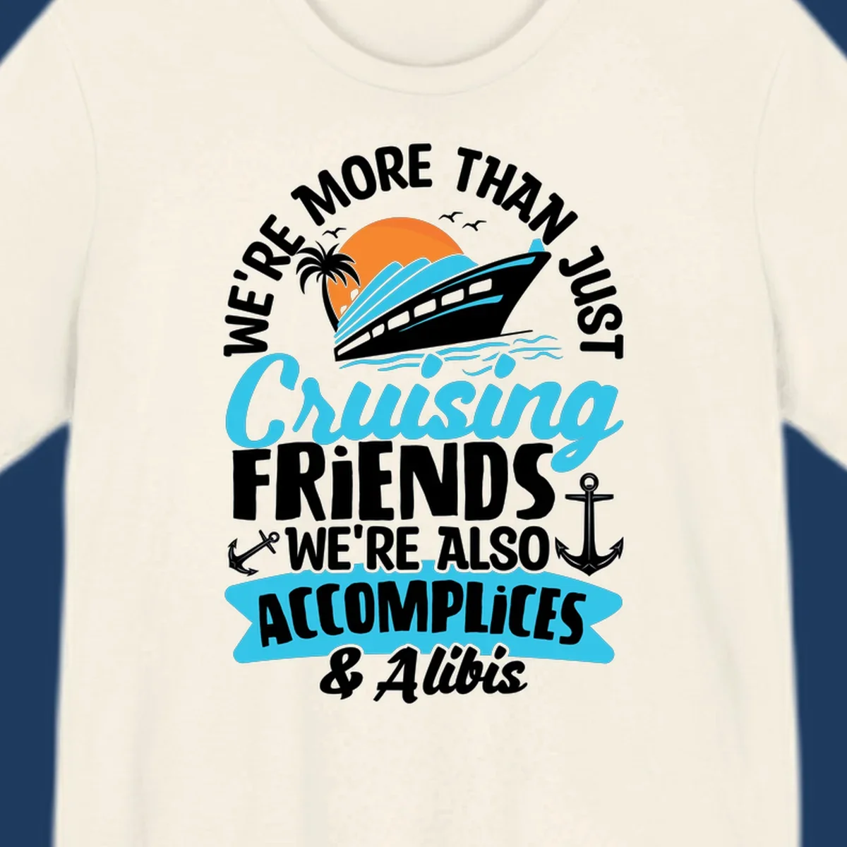 Cruise ship with sunset, palm tree, and text reading 'We're More Than Just Cruising Friends We're Also Accomplices & Alibis' with anchors and ocean waves