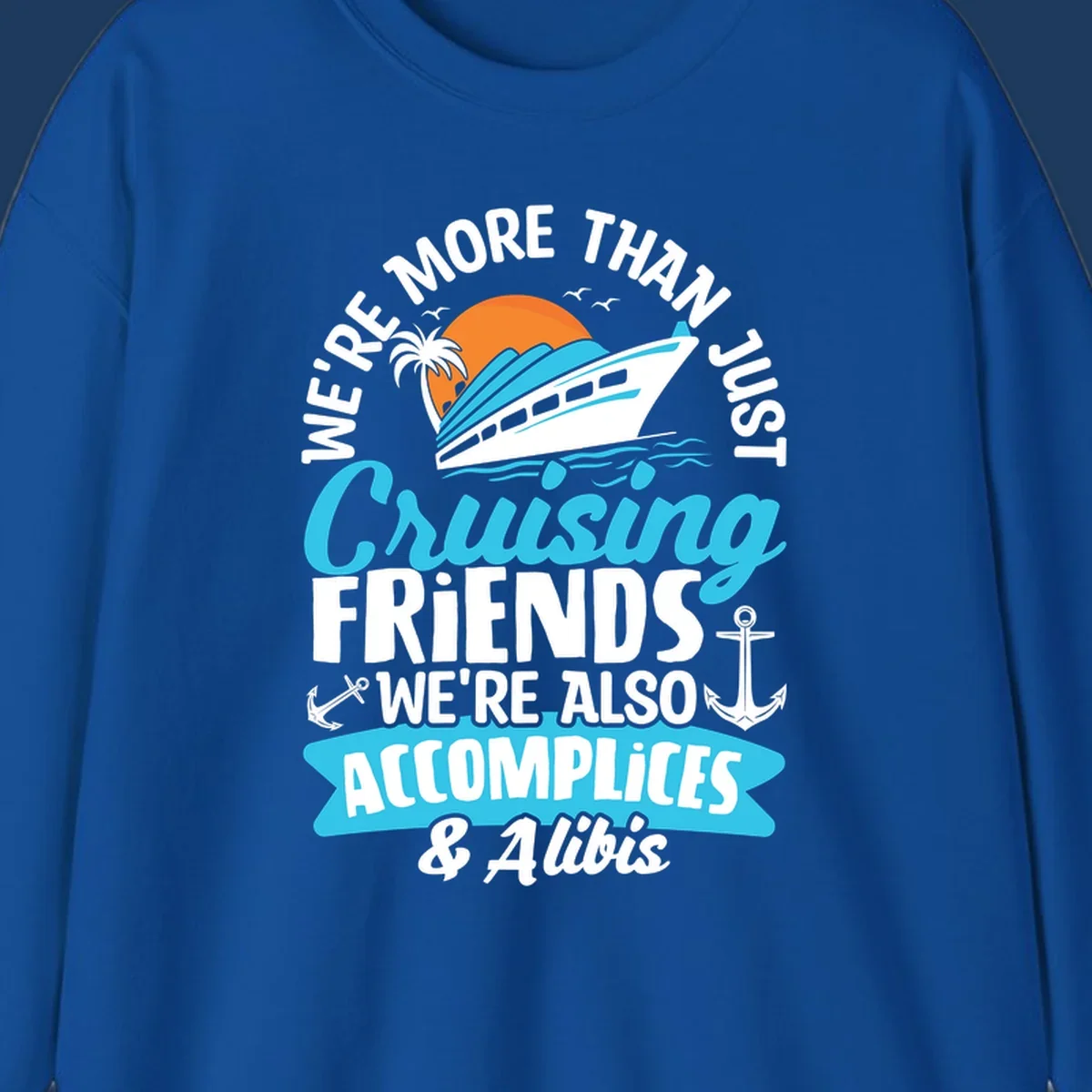 Cruise ship with sunset, palm tree, and text reading 'We're More Than Just Cruising Friends We're Also Accomplices & Alibis' with anchors and ocean waves