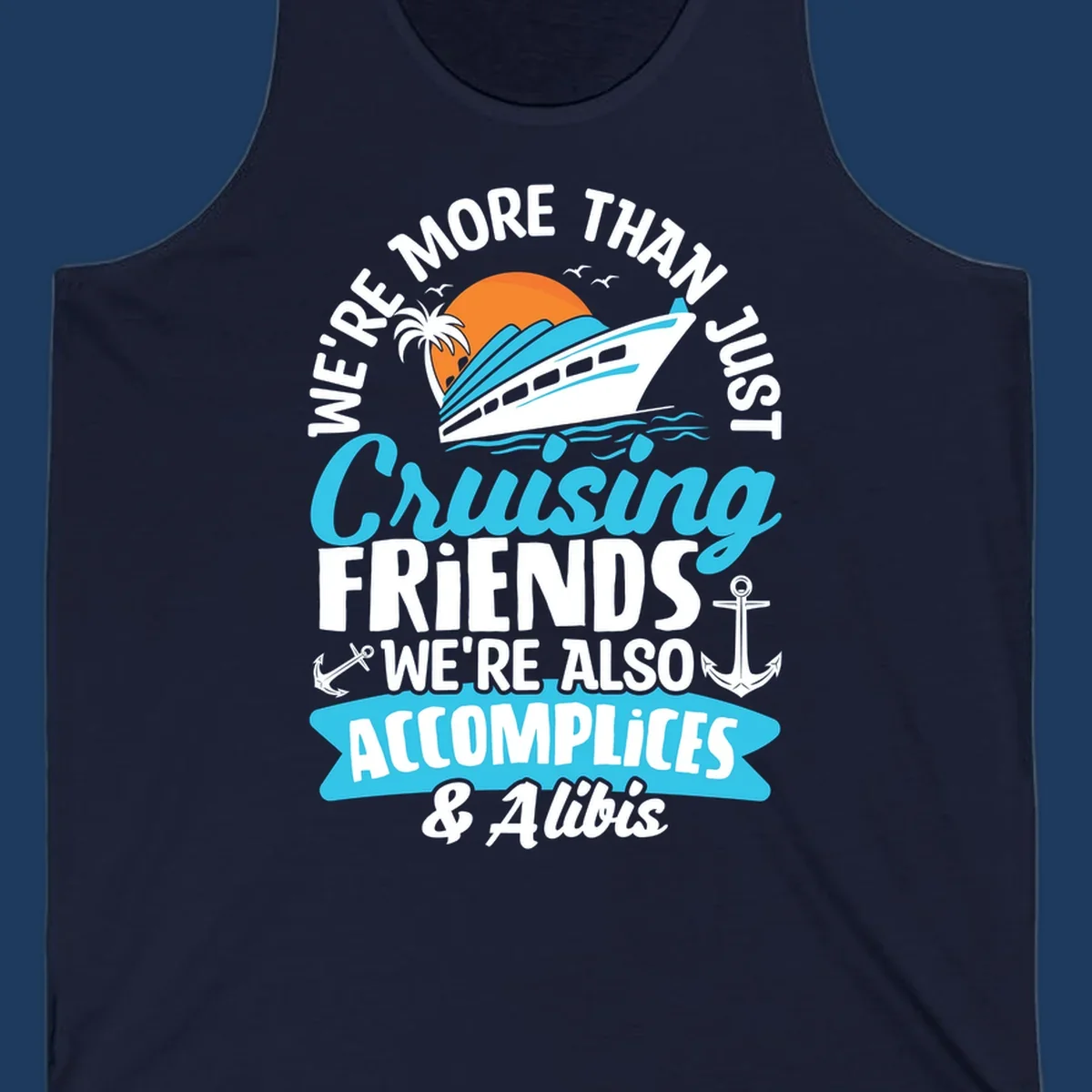 Cruise ship with sunset, palm tree, and text reading 'We're More Than Just Cruising Friends We're Also Accomplices & Alibis' with anchors and ocean waves