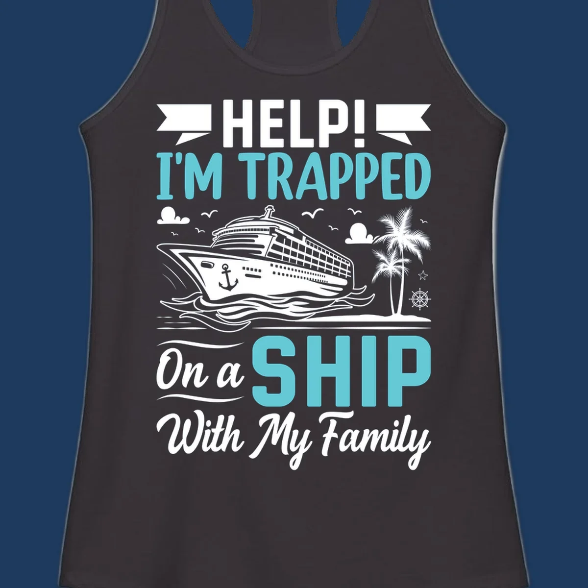 Humorous cruise design with ship, waves, and palm tree illustrating being trapped on a ship with family
