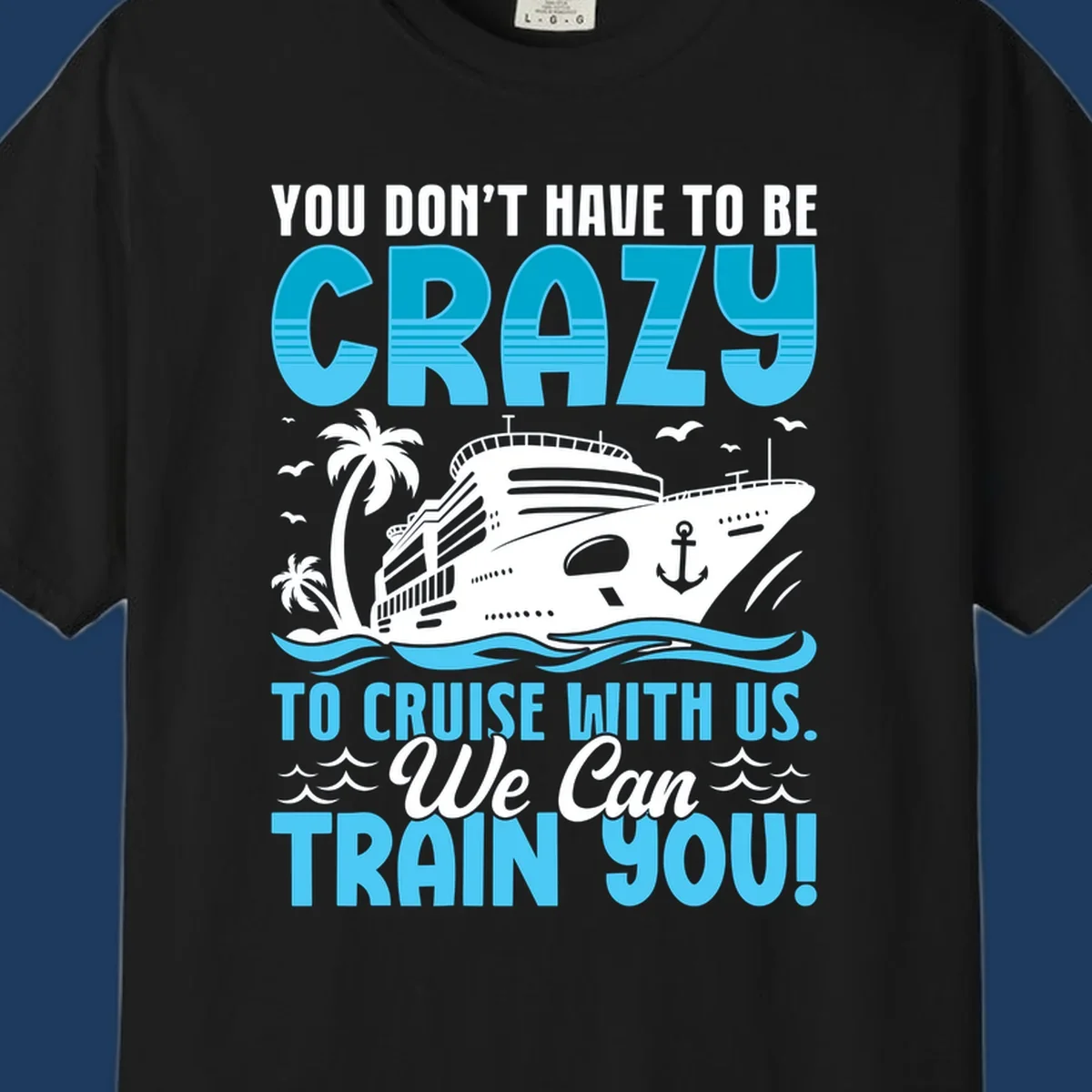 Humorous cruise ship design with text 'You Don't Have To Be Crazy To Cruise With Us. We Can Train You!' featuring tropical palm trees and ocean waves.