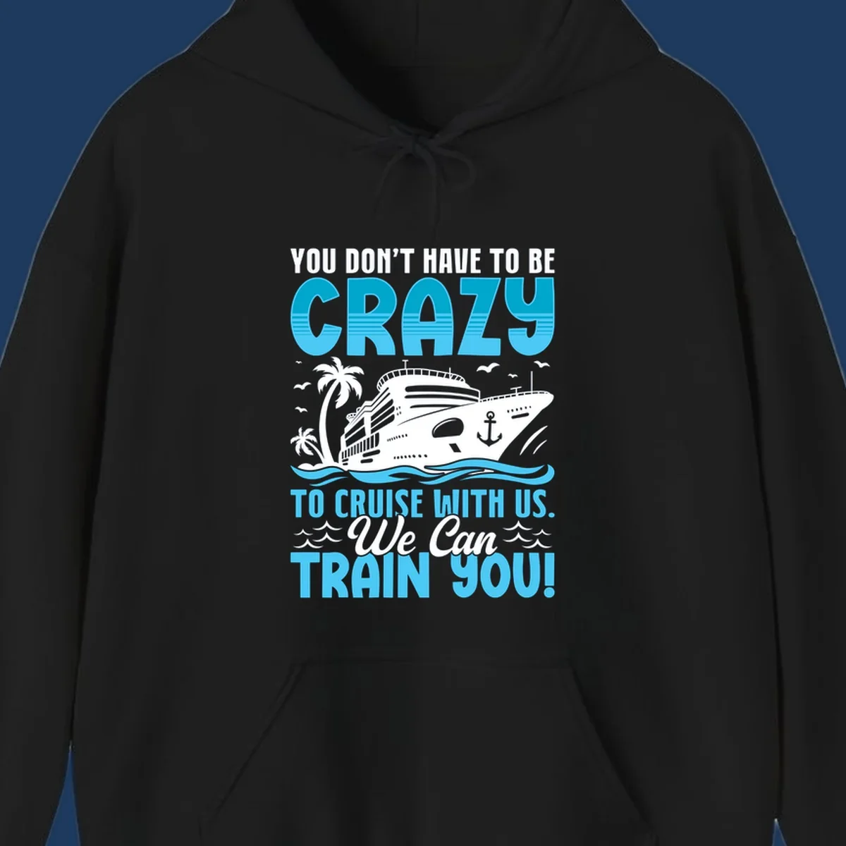 Humorous cruise ship design with text 'You Don't Have To Be Crazy To Cruise With Us. We Can Train You!' featuring tropical palm trees and ocean waves.