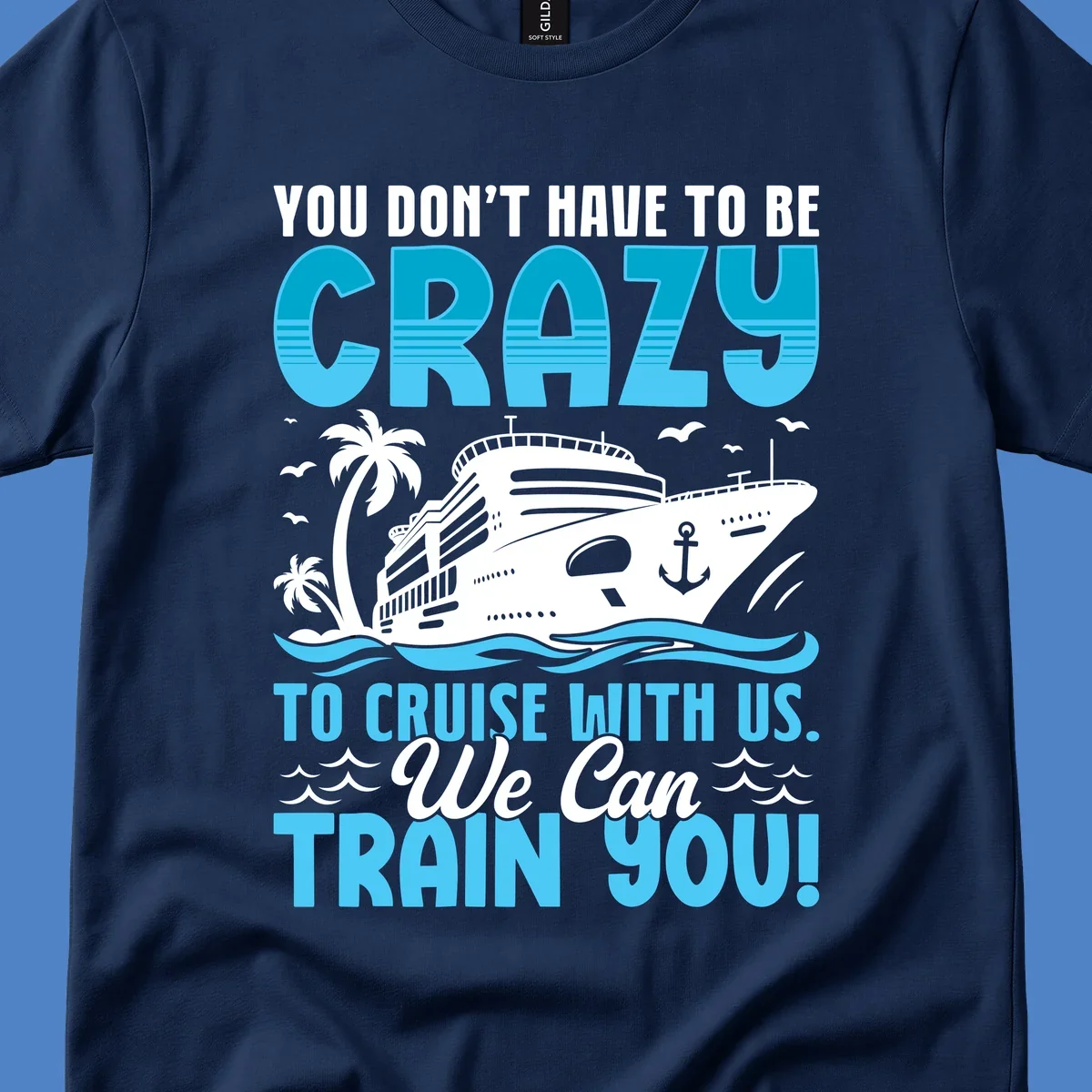 Humorous cruise ship design with text 'You Don't Have To Be Crazy To Cruise With Us. We Can Train You!' featuring tropical palm trees and ocean waves.