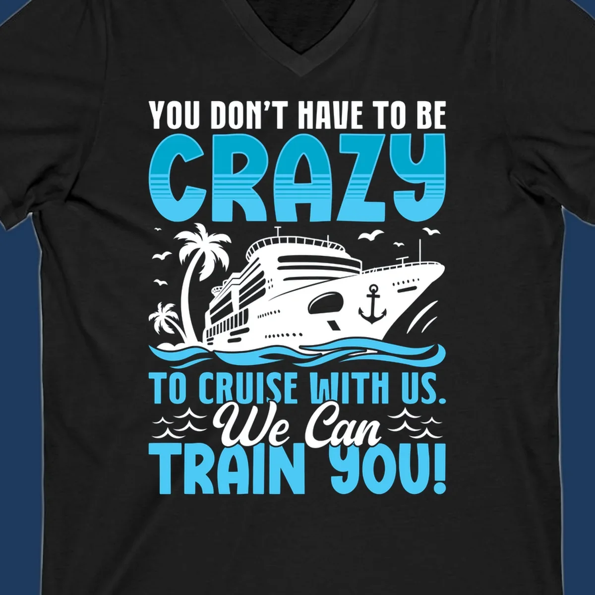Humorous cruise ship design with text 'You Don't Have To Be Crazy To Cruise With Us. We Can Train You!' featuring tropical palm trees and ocean waves.