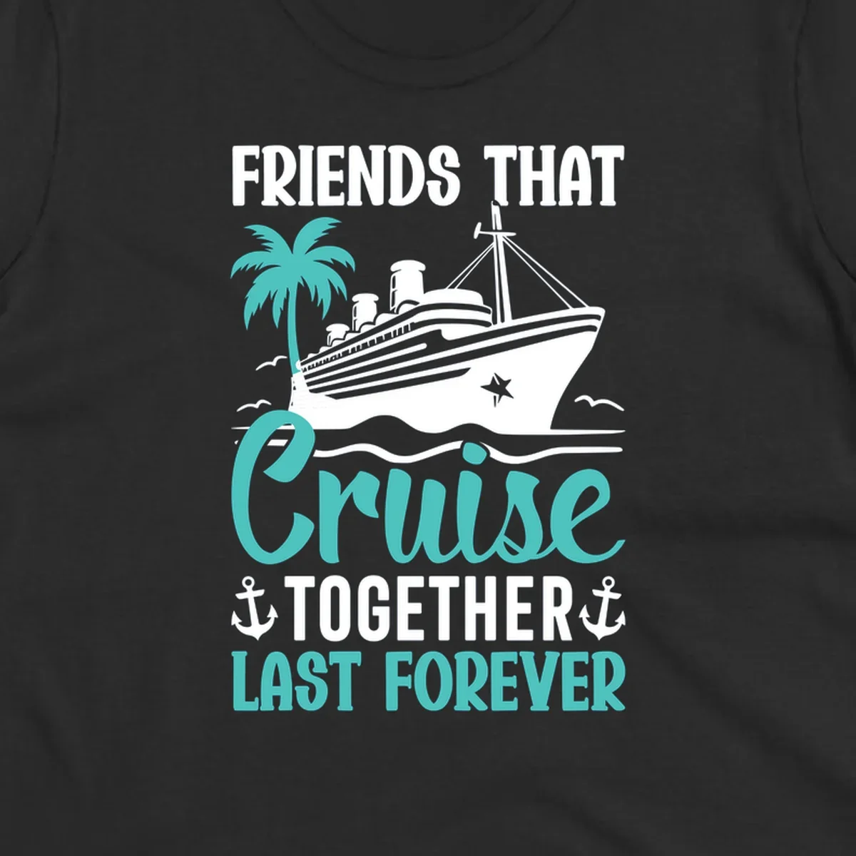 Nautical design with cruise ship, palm tree, and anchors featuring 'Friends That Cruise Together Last Forever' text