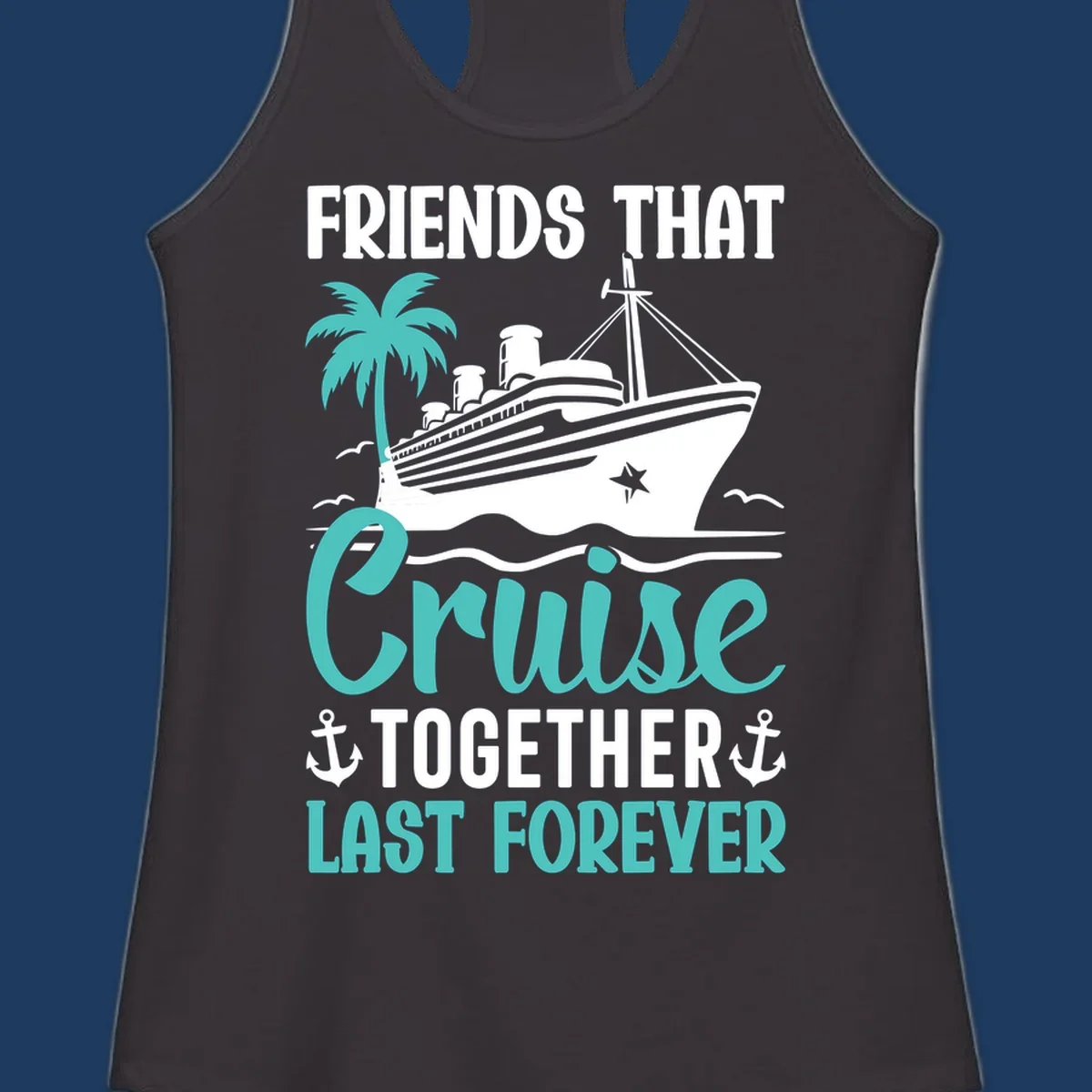 Nautical design with cruise ship, palm tree, and anchors featuring 'Friends That Cruise Together Last Forever' text