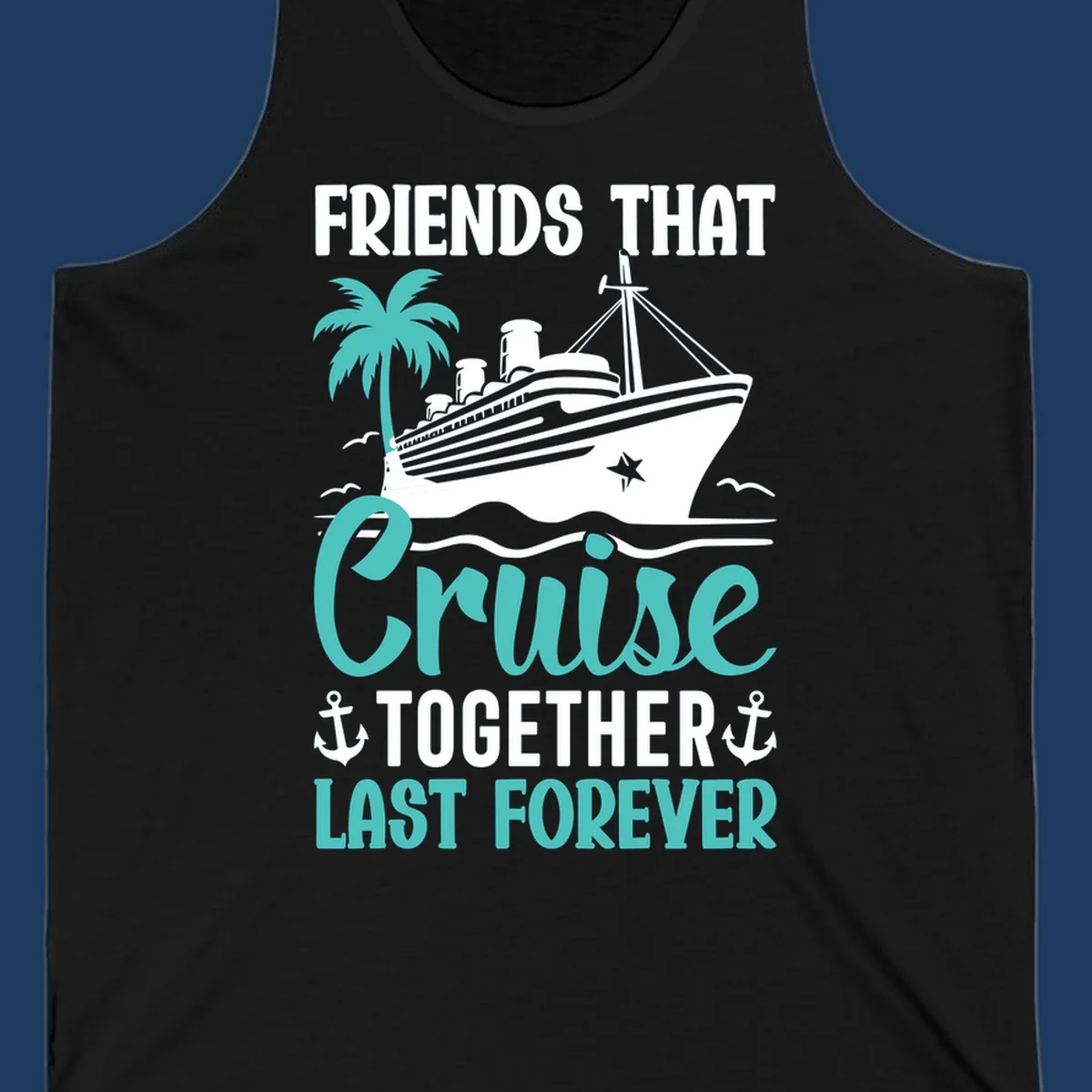 Nautical design with cruise ship, palm tree, and anchors featuring 'Friends That Cruise Together Last Forever' text