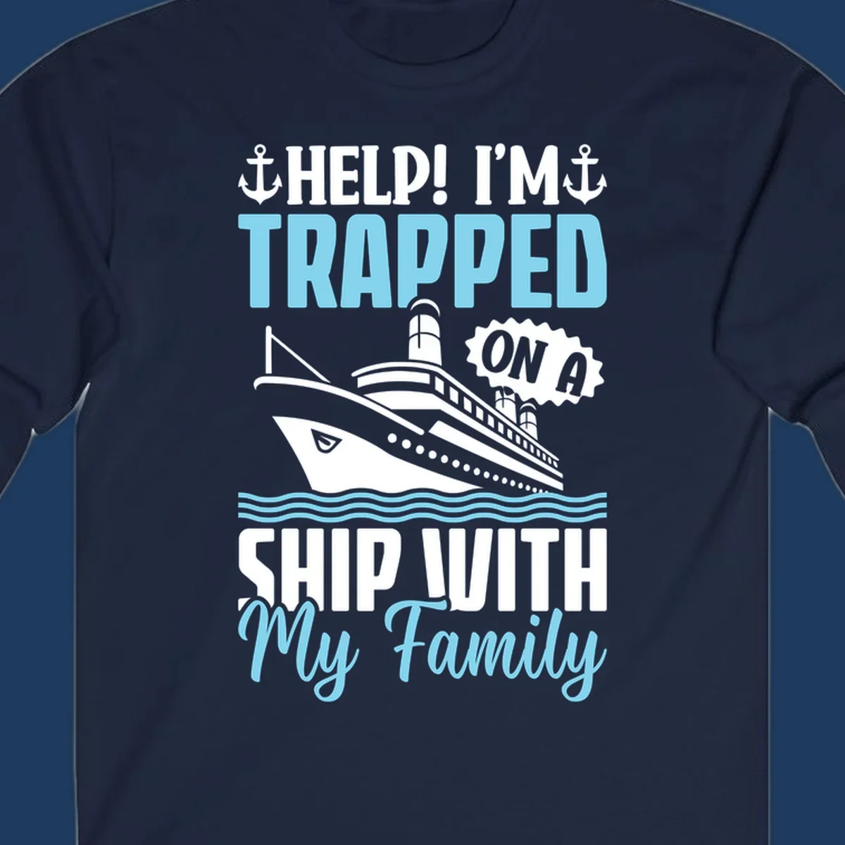 Humorous cruise ship design with text reading 'Help! I'm Trapped On A Ship With My Family' featuring nautical elements like anchors, lighthouse, and ocean waves.