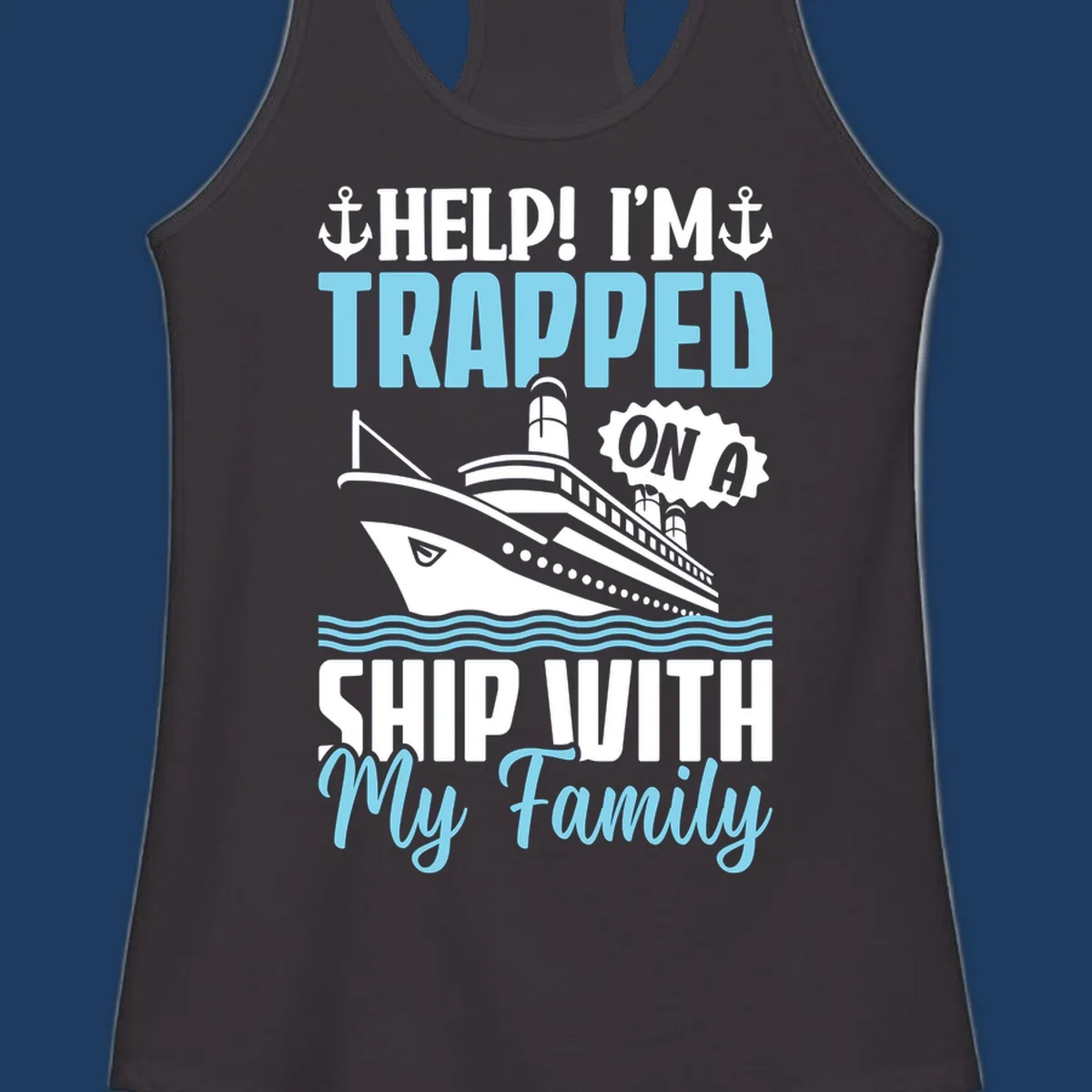 Humorous cruise ship design with text reading 'Help! I'm Trapped On A Ship With My Family' featuring nautical elements like anchors, lighthouse, and ocean waves.