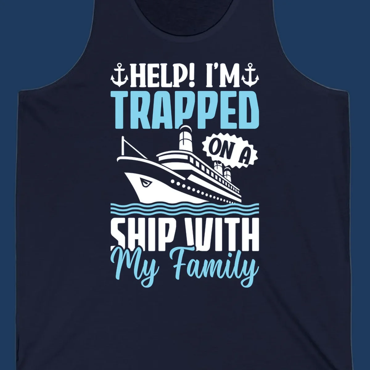 Humorous cruise ship design with text reading 'Help! I'm Trapped On A Ship With My Family' featuring nautical elements like anchors, lighthouse, and ocean waves.