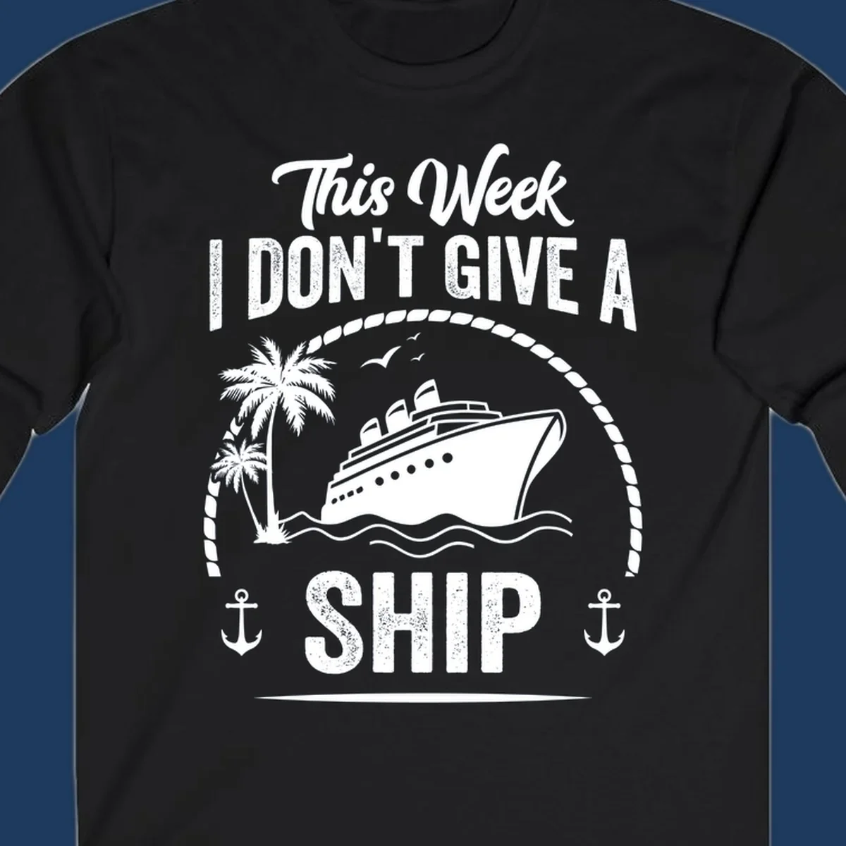 Nautical design with cruise ship and text 'This Week I Don't Give A Ship' featuring rope border, anchors, and palm tree